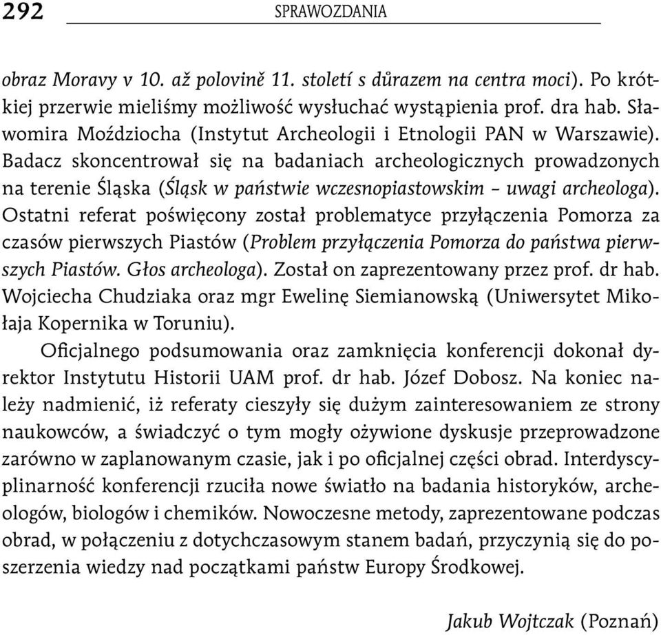 Badacz skoncentrował się na badaniach archeologicznych prowadzonych na terenie Śląska (Śląsk w państwie wczesnopiastowskim uwagi archeologa).