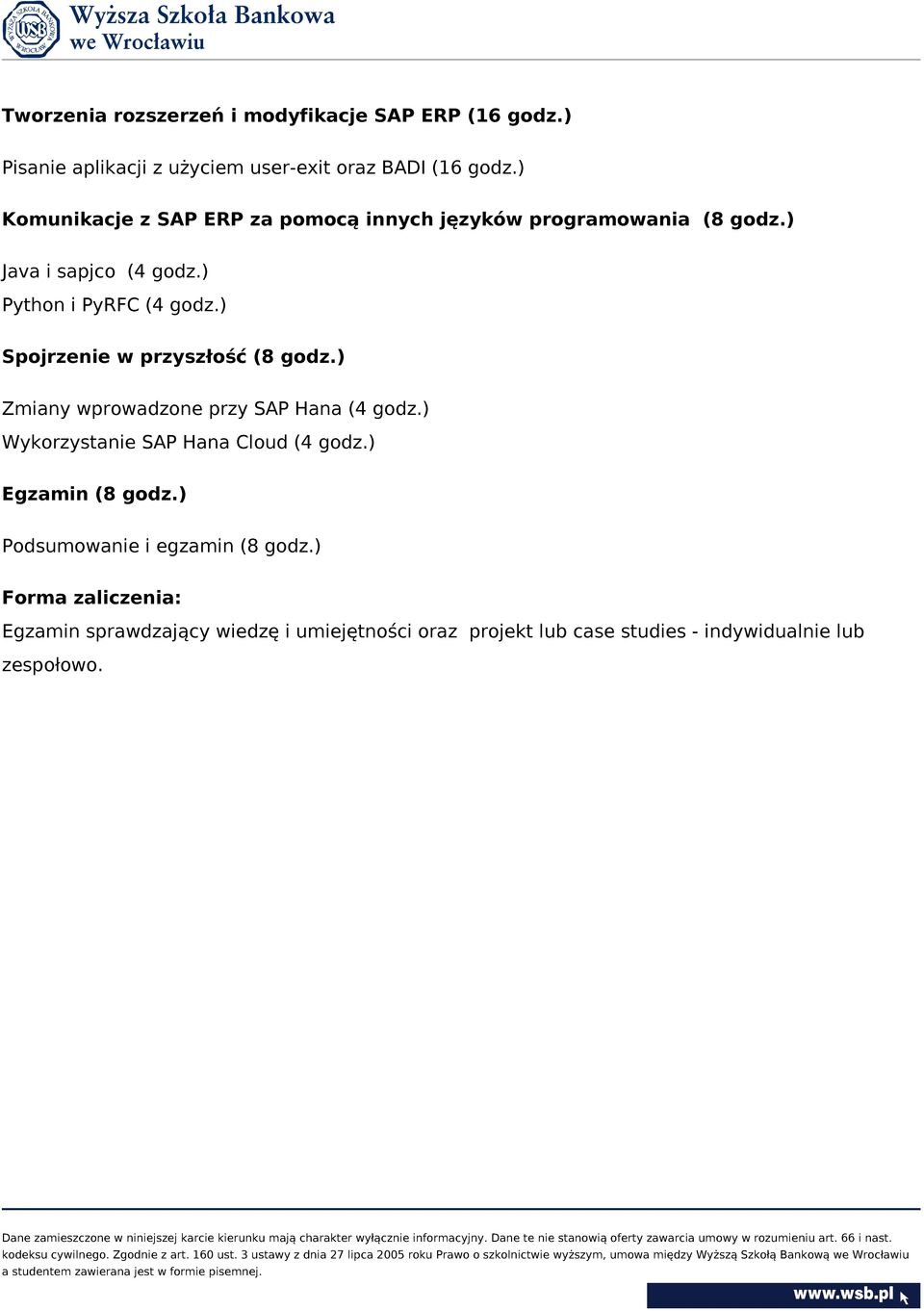 ) Spojrzenie w przyszłość (8 godz.) Zmiany wprowadzone przy SAP Hana (4 godz.) Wykorzystanie SAP Hana Cloud (4 godz.