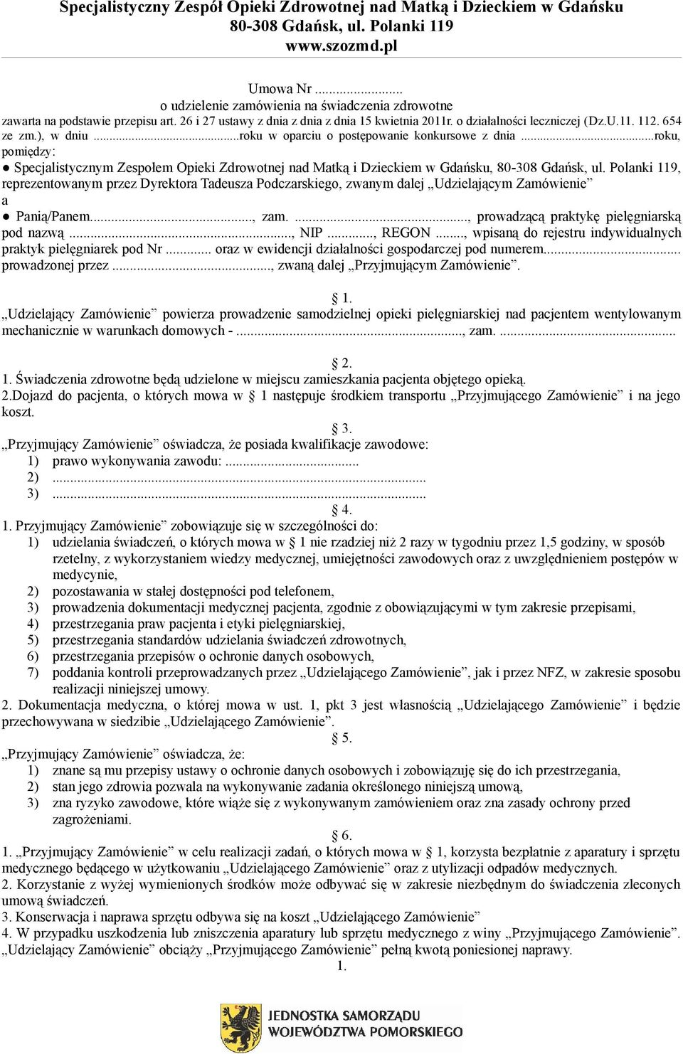 ..roku, pomiędzy: Specjalistycznym Zespołem Opieki Zdrowotnej nad Matką i Dzieckiem w Gdańsku,, reprezentowanym przez Dyrektora Tadeusza Podczarskiego, zwanym dalej Udzielającym Zamówienie a