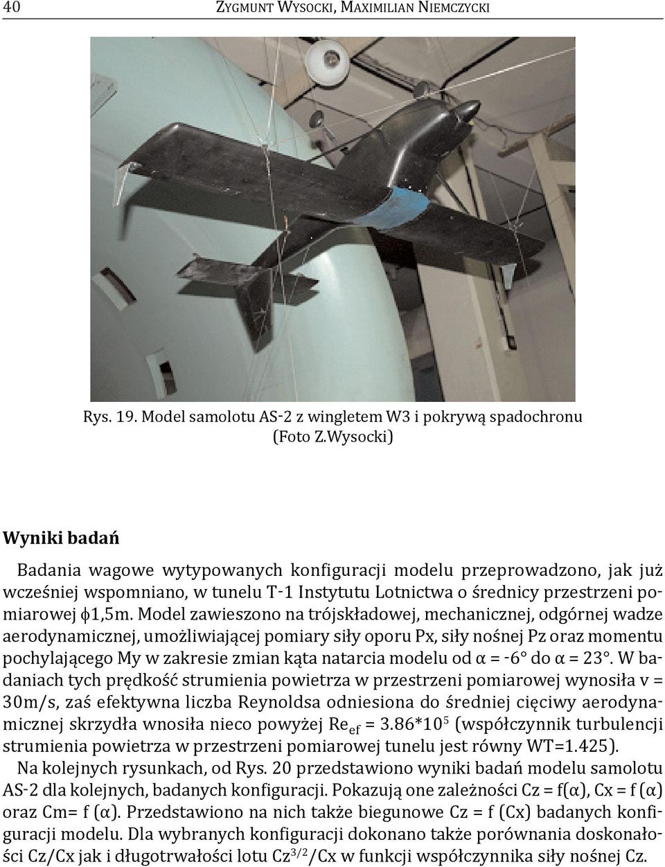 model zawieszono na trójskładowej, mechanicznej, odgórnej wadze aerodynamicznej, umożliwiającej pomiary siły oporu Px, siły nośnej Pz oraz momentu pochylającego my w zakresie zmian kąta natarcia