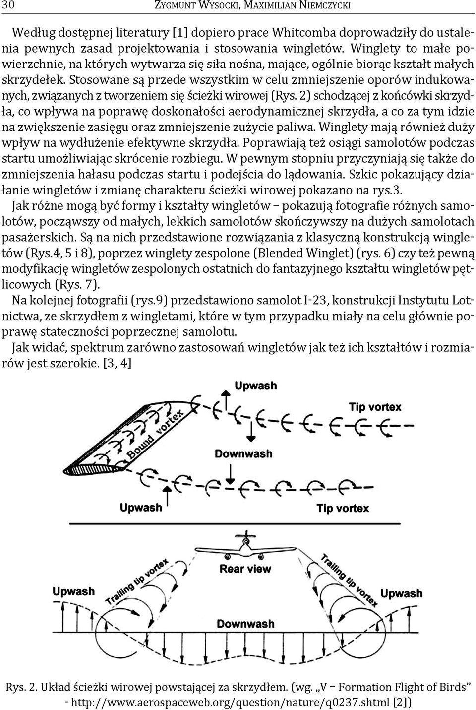 Stosowane są przede wszystkim w celu zmniejszenie oporów indukowanych, związanych z tworzeniem się ścieżki wirowej (Rys.