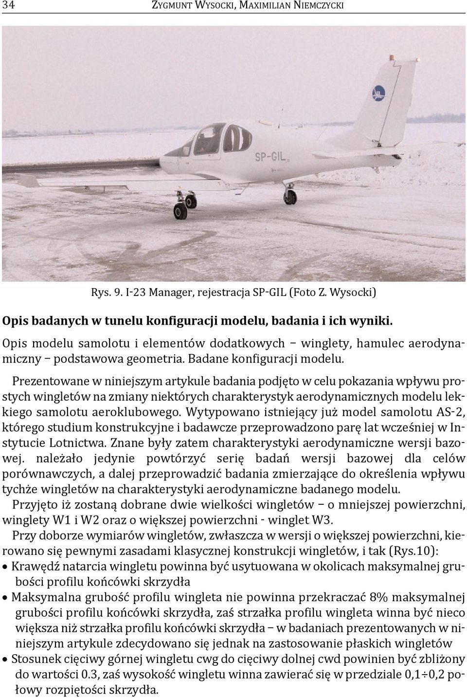 Prezentowane w niniejszym artykule badania podjęto w celu pokazania wpływu prostych wingletów na zmiany niektórych charakterystyk aerodynamicznych modelu lekkiego samolotu aeroklubowego.