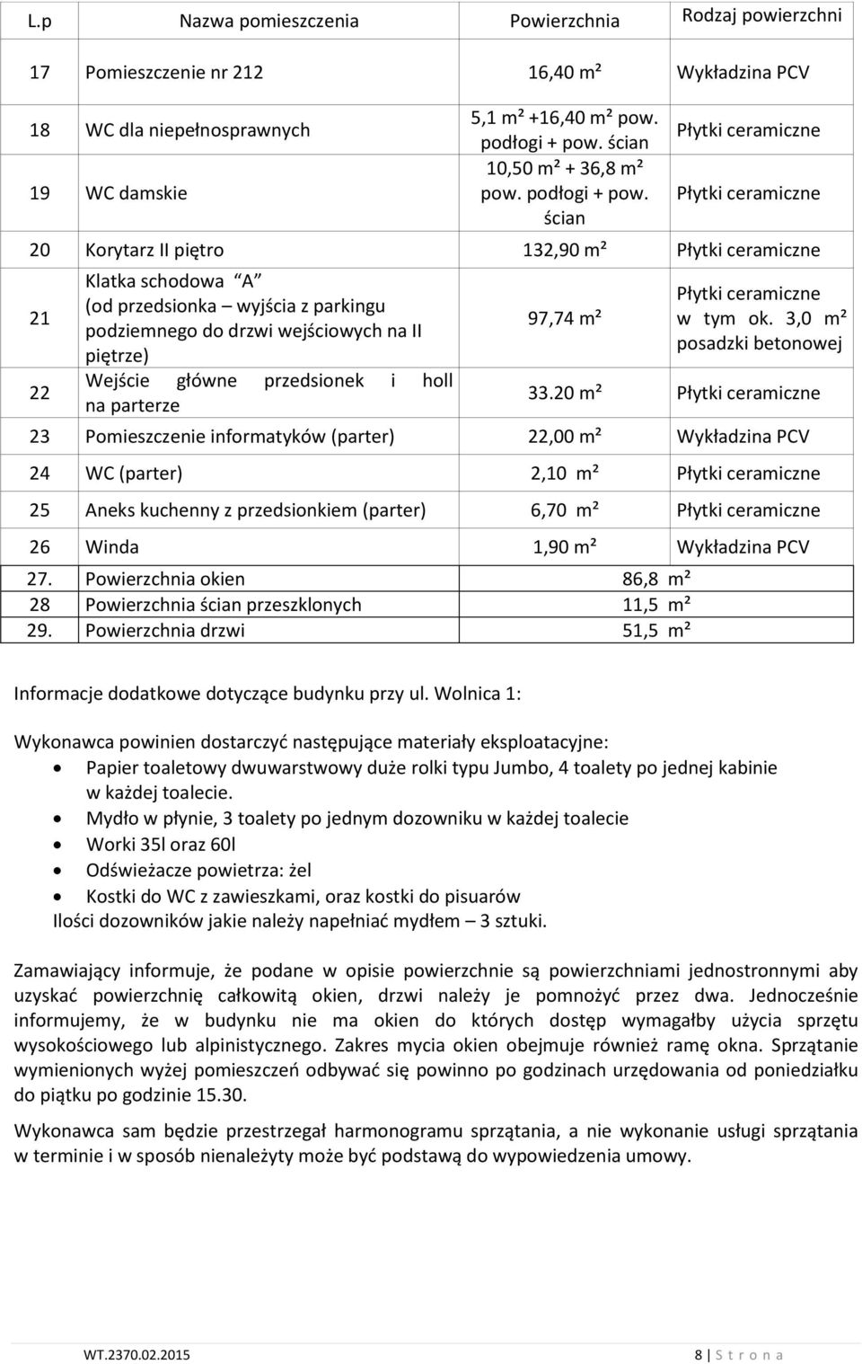 ścian Płytki ceramiczne Płytki ceramiczne 20 Korytarz II piętro 32,90 m² Płytki ceramiczne 2 22 Klatka schodowa A (od przedsionka wyjścia z parkingu podziemnego do drzwi wejściowych na II piętrze)