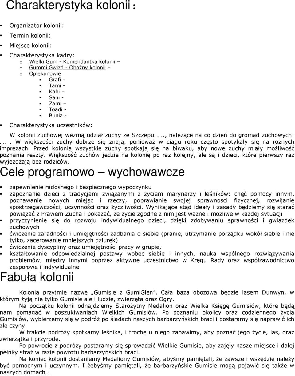 . W większości zuchy dobrze się znają, poniewaŝ w ciągu roku często spotykały się na róŝnych imprezach.