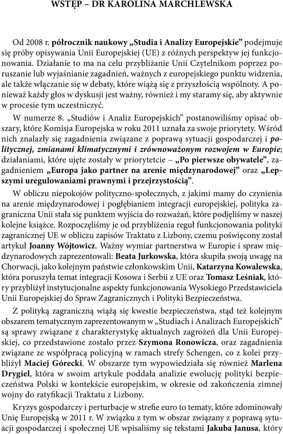 przyszłością wspólnoty. A ponieważ każdy głos w dyskusji jest ważny, również i my staramy się, aby aktywnie w procesie tym uczestniczyć. W numerze 8.