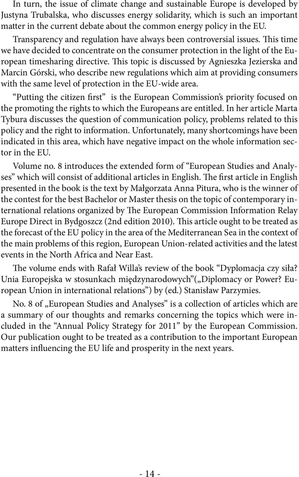 This time we have decided to concentrate on the consumer protection in the light of the European timesharing directive.