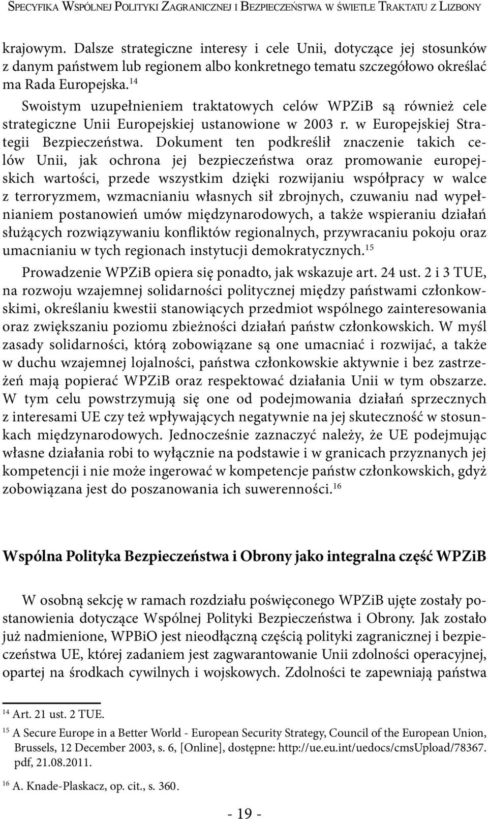 14 Swoistym uzupełnieniem traktatowych celów WPZiB są również cele strategiczne Unii Europejskiej ustanowione w 2003 r. w Europejskiej Strategii Bezpieczeństwa.