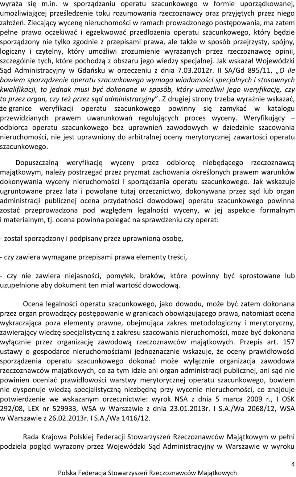 przepisami prawa, ale także w sposób przejrzysty, spójny, logiczny i czytelny, który umożliwi zrozumienie wyrażanych przez rzeczoznawcę opinii, szczególnie tych, które pochodzą z obszaru jego wiedzy