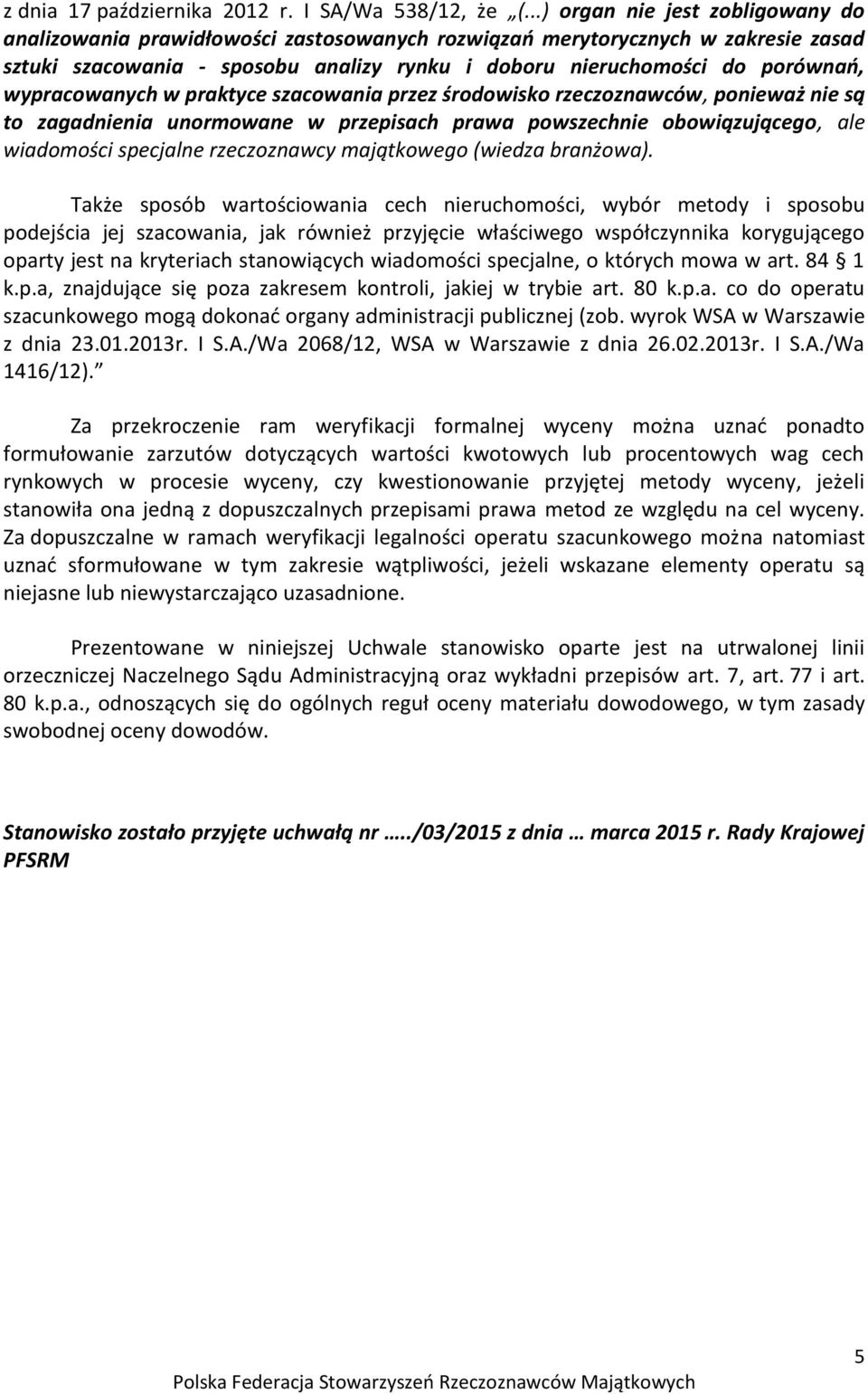wypracowanych w praktyce szacowania przez środowisko rzeczoznawców, ponieważ nie są to zagadnienia unormowane w przepisach prawa powszechnie obowiązującego, ale wiadomości specjalne rzeczoznawcy