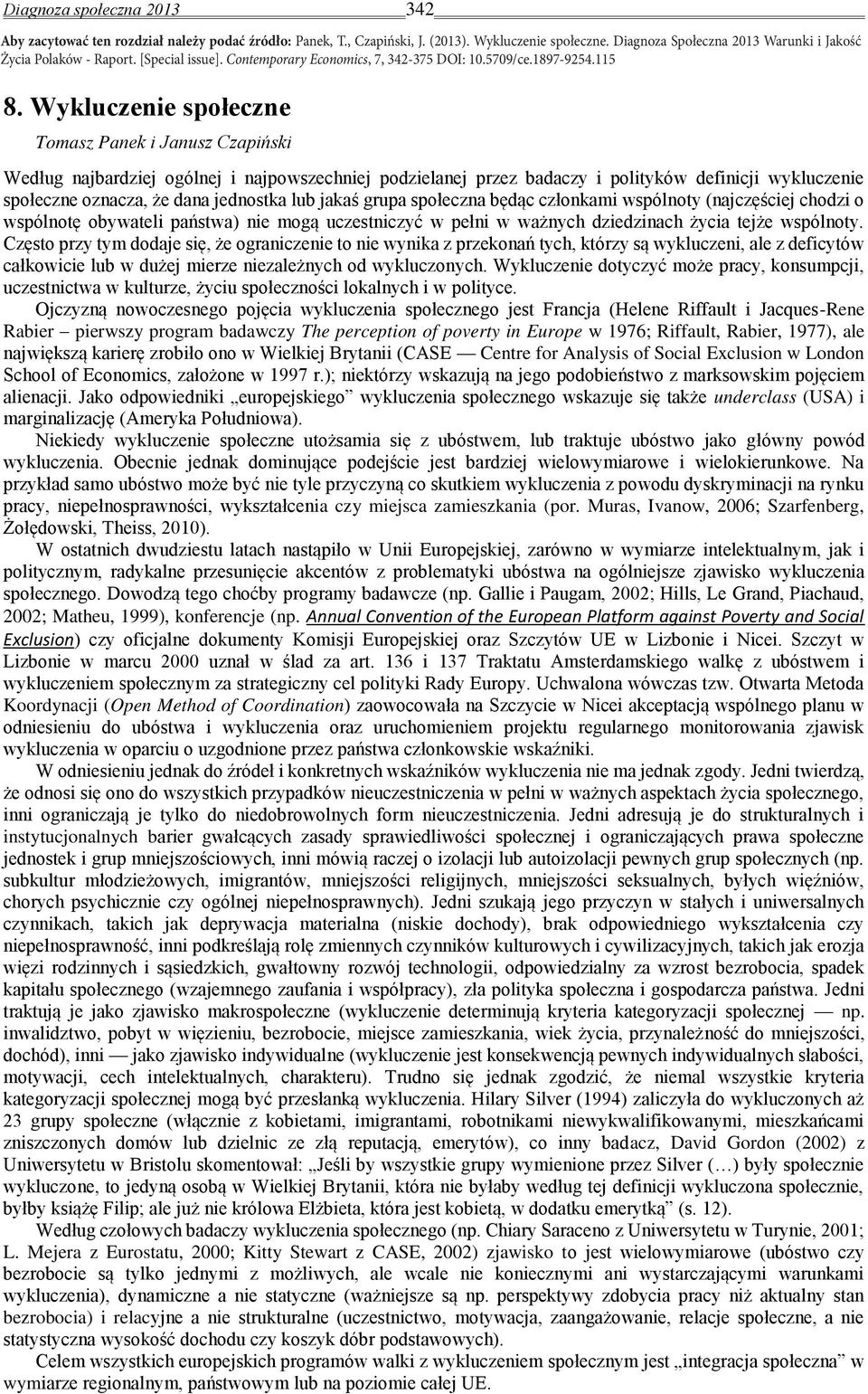 Wykluczenie społeczne Tomasz Panek i Janusz Czapiński Według najbardziej ogólnej i najpowszechniej podzielanej przez badaczy i polityków definicji wykluczenie społeczne oznacza, że dana jednostka lub