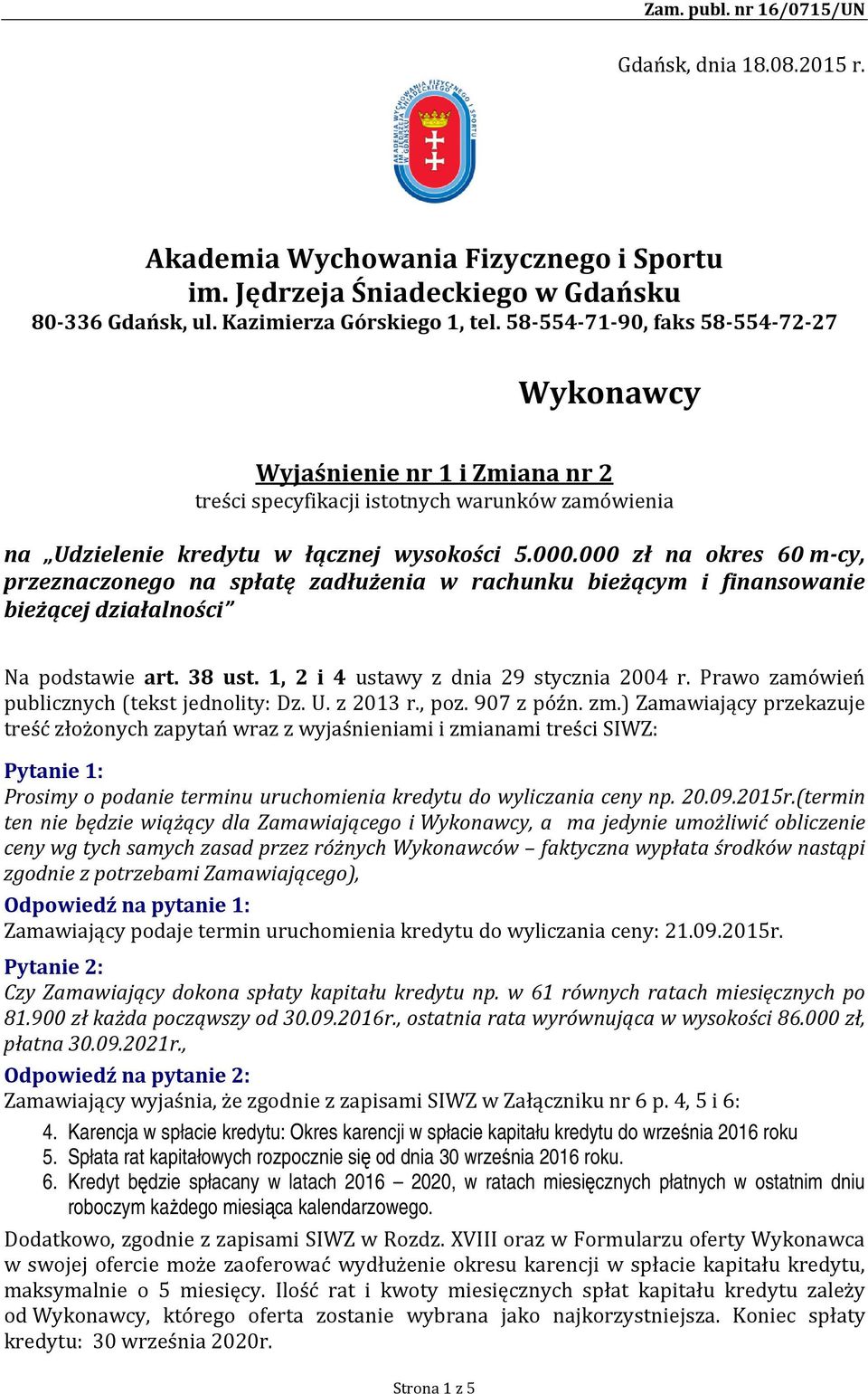 000 zł na okres 60 m-cy, przeznaczonego na spłatę zadłużenia w rachunku bieżącym i finansowanie bieżącej działalności Na podstawie art. 38 ust. 1, 2 i 4 ustawy z dnia 29 stycznia 2004 r.