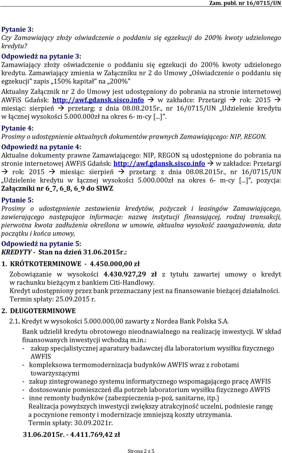 Zamawiający zmienia w Załączniku nr 2 do Umowy Oświadczenie o poddaniu się egzekucji zapis 150% kapitał na 200% Aktualny Załącznik nr 2 do Umowy jest udostępniony do pobrania na stronie internetowej