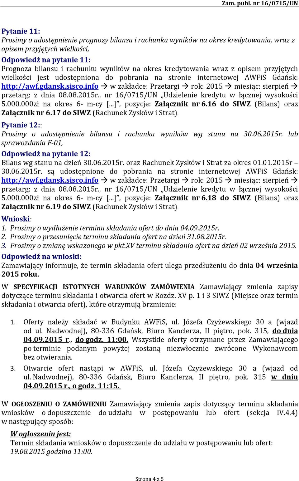 info w zakładce: Przetargi rok: 2015 miesiąc: sierpień przetarg: z dnia 08.08.2015r., nr 16/0715/UN Udzielenie kredytu w łącznej wysokości 5.000.000zł na okres 6- m-cy [...], pozycje: Załącznik nr 6.