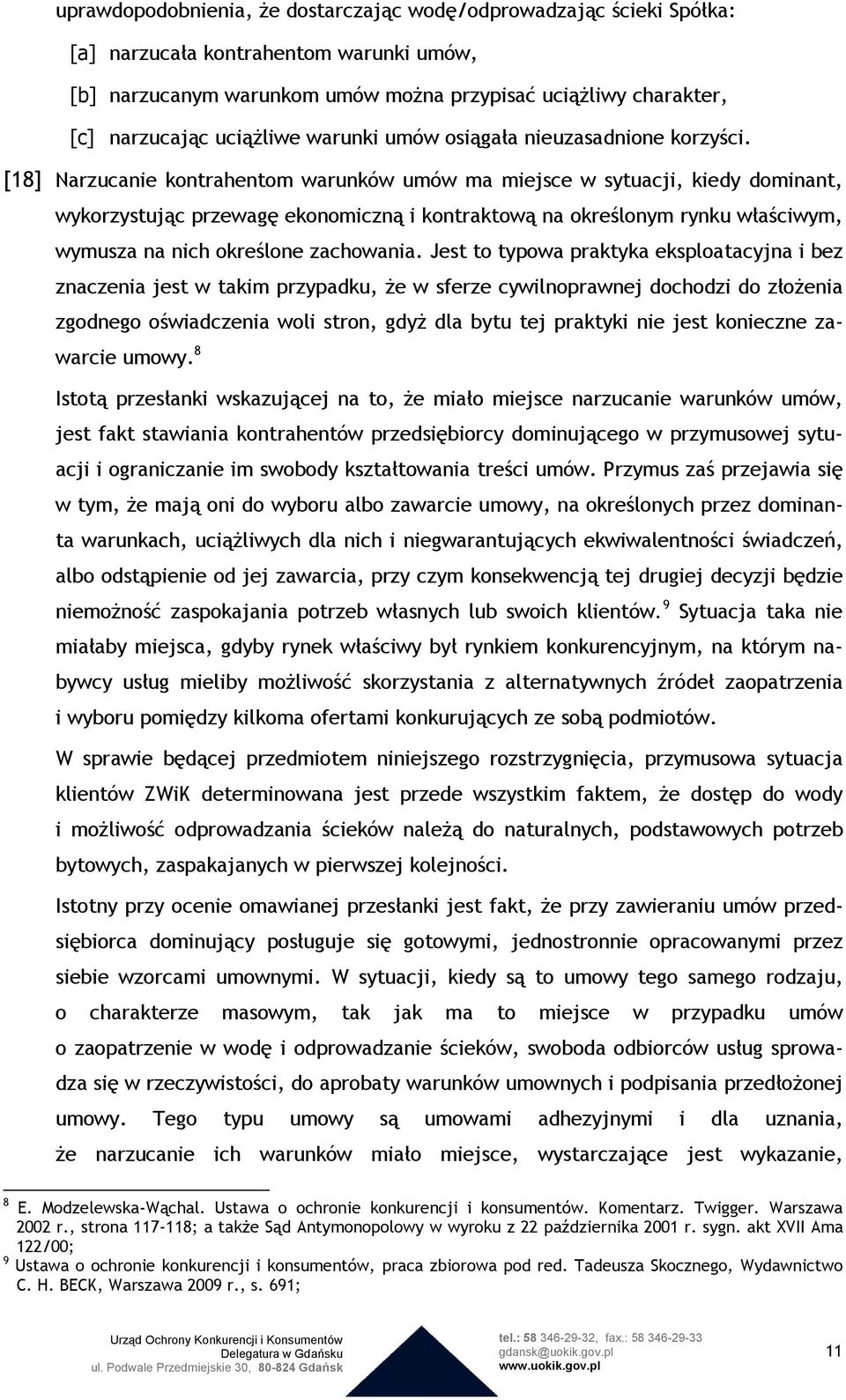 [18] Narzucanie kontrahentom warunków umów ma miejsce w sytuacji, kiedy dominant, wykorzystując przewagę ekonomiczną i kontraktową na określonym rynku właściwym, wymusza na nich określone zachowania.