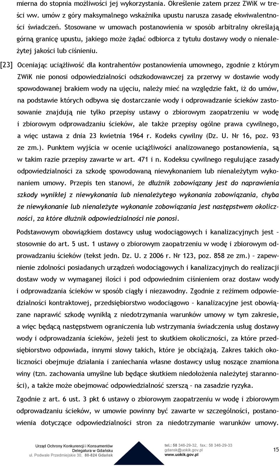 [23] Oceniając uciąŝliwość dla kontrahentów postanowienia umownego, zgodnie z którym ZWiK nie ponosi odpowiedzialności odszkodowawczej za przerwy w dostawie wody spowodowanej brakiem wody na ujęciu,