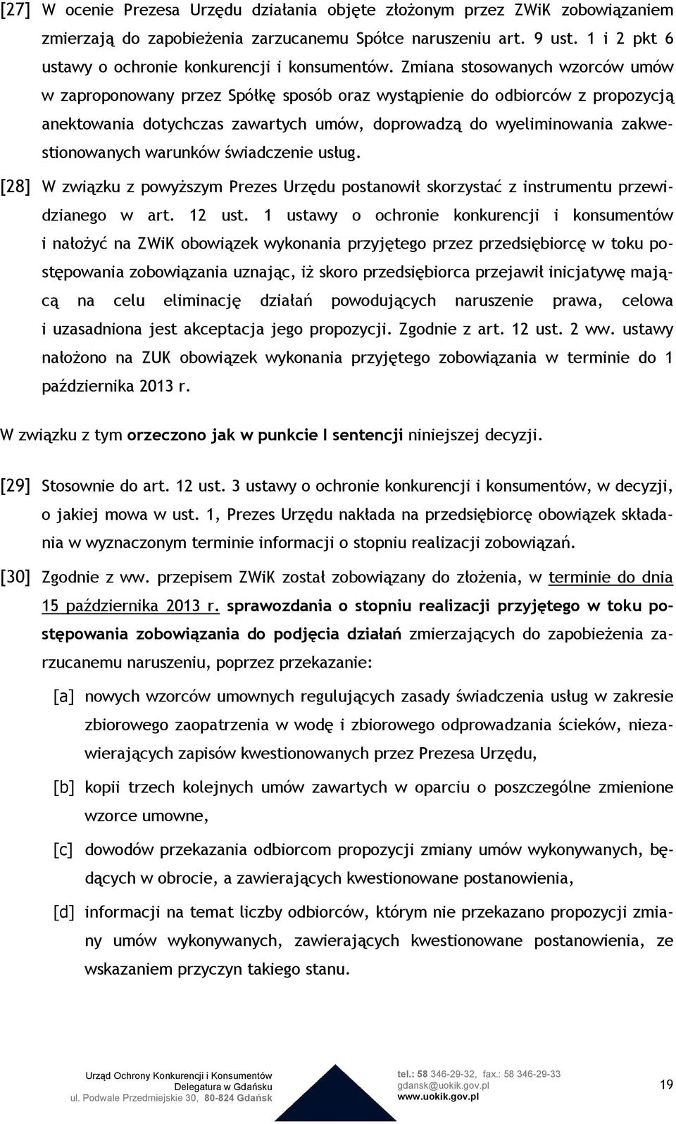 Zmiana stosowanych wzorców umów w zaproponowany przez Spółkę sposób oraz wystąpienie do odbiorców z propozycją anektowania dotychczas zawartych umów, doprowadzą do wyeliminowania zakwestionowanych