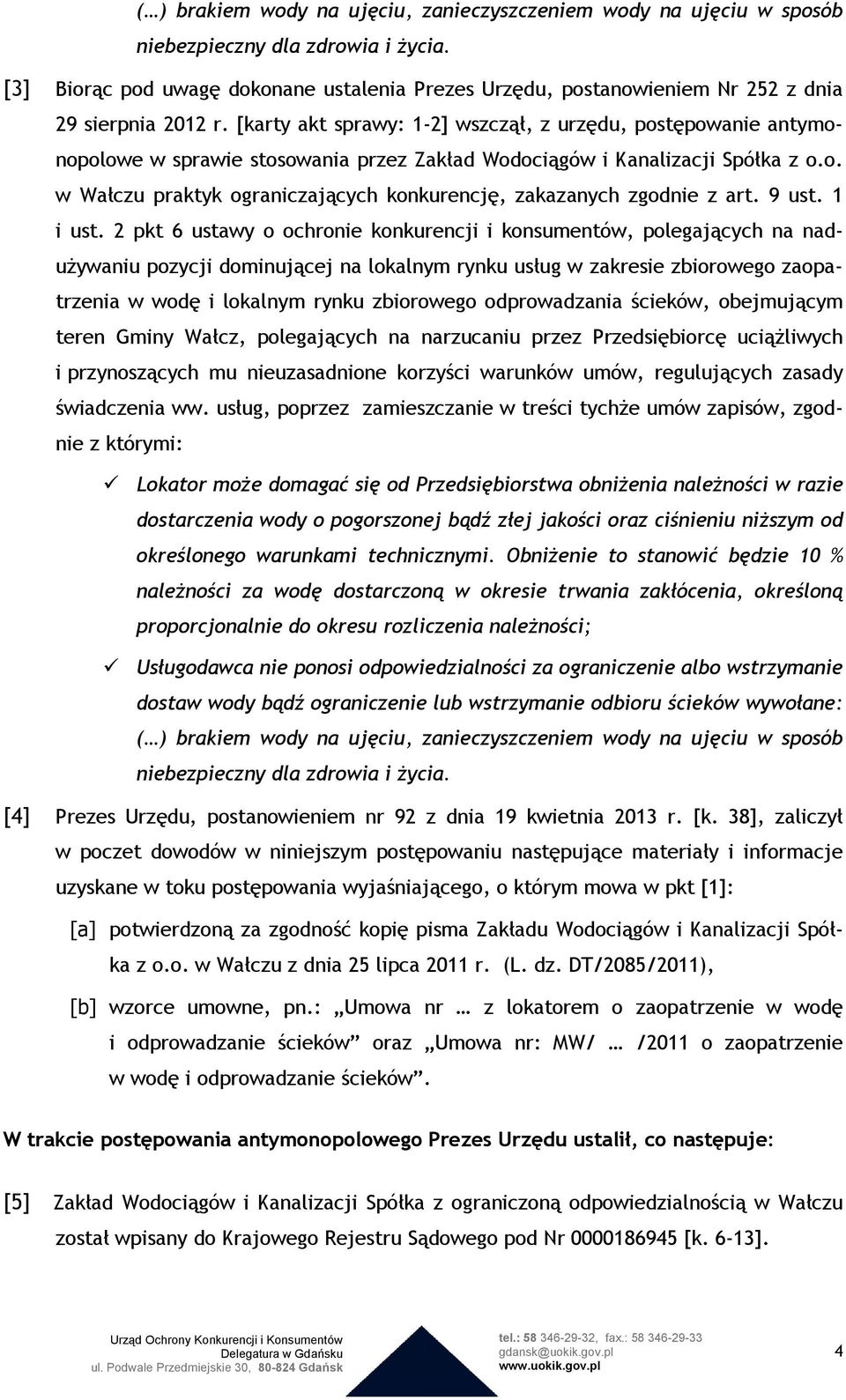[karty akt sprawy: 1-2] wszczął, z urzędu, postępowanie antymonopolowe w sprawie stosowania przez Zakład Wodociągów i Kanalizacji Spółka z o.o. w Wałczu praktyk ograniczających konkurencję, zakazanych zgodnie z art.