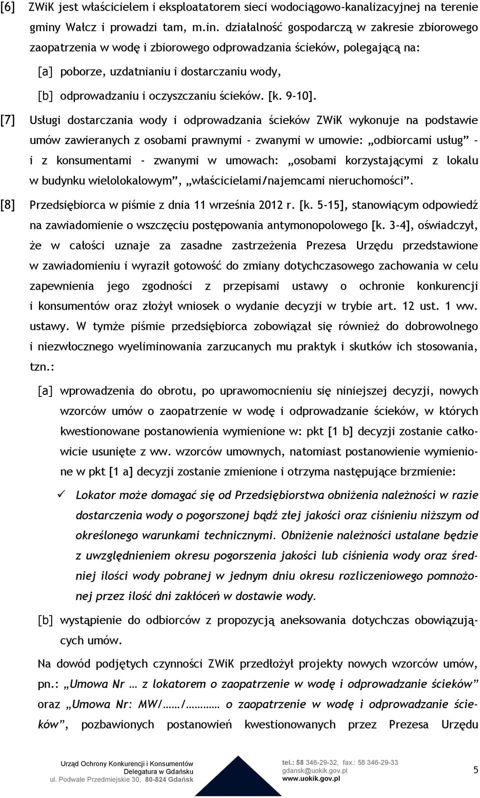 działalność gospodarczą w zakresie zbiorowego zaopatrzenia w wodę i zbiorowego odprowadzania ścieków, polegającą na: [a] poborze, uzdatnianiu i dostarczaniu wody, [b] odprowadzaniu i oczyszczaniu