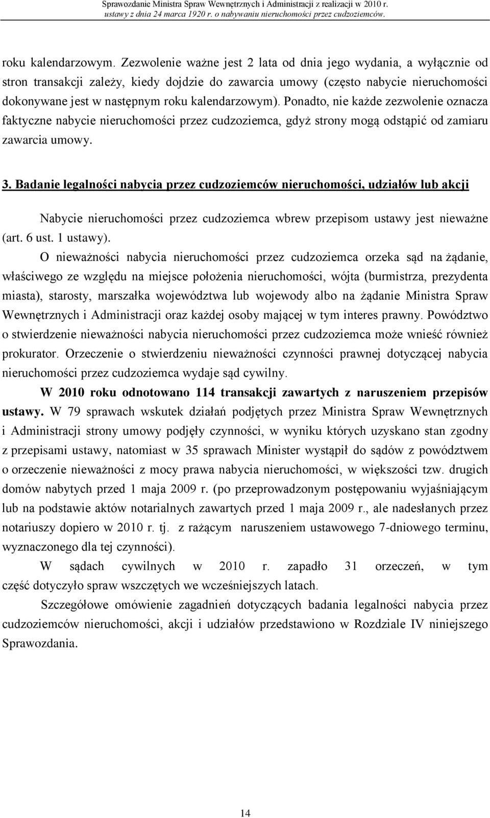 kalendarzowym). Ponadto, nie każde zezwolenie oznacza faktyczne nabycie nieruchomości przez cudzoziemca, gdyż strony mogą odstąpić od zamiaru zawarcia umowy. 3.