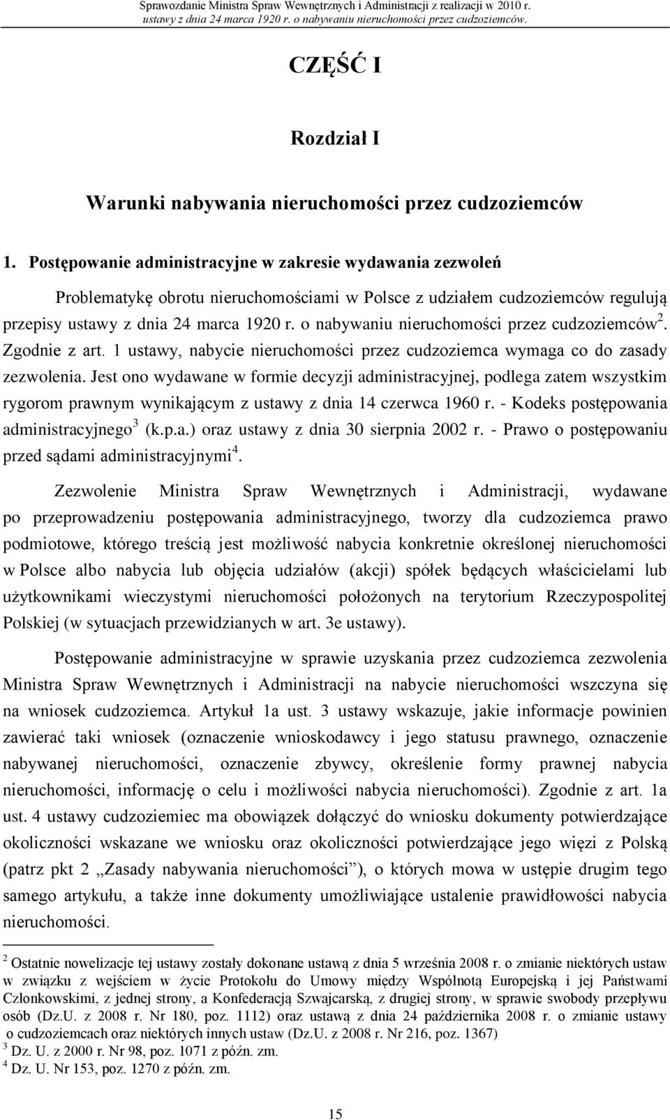 o nabywaniu nieruchomości przez cudzoziemców 2. Zgodnie z art. 1 ustawy, nabycie nieruchomości przez cudzoziemca wymaga co do zasady zezwolenia.