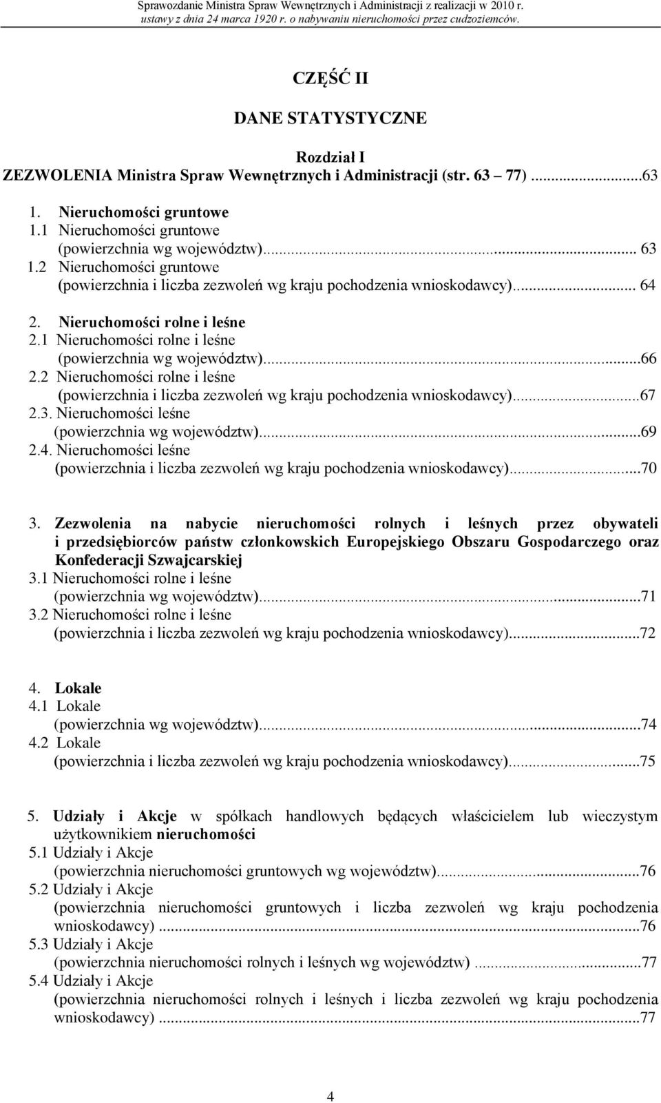 2 Nieruchomości rolne i leśne (powierzchnia i liczba zezwoleń wg kraju pochodzenia wnioskodawcy)...67 2.3. Nieruchomości leśne (powierzchnia wg województw)...69 2.4.