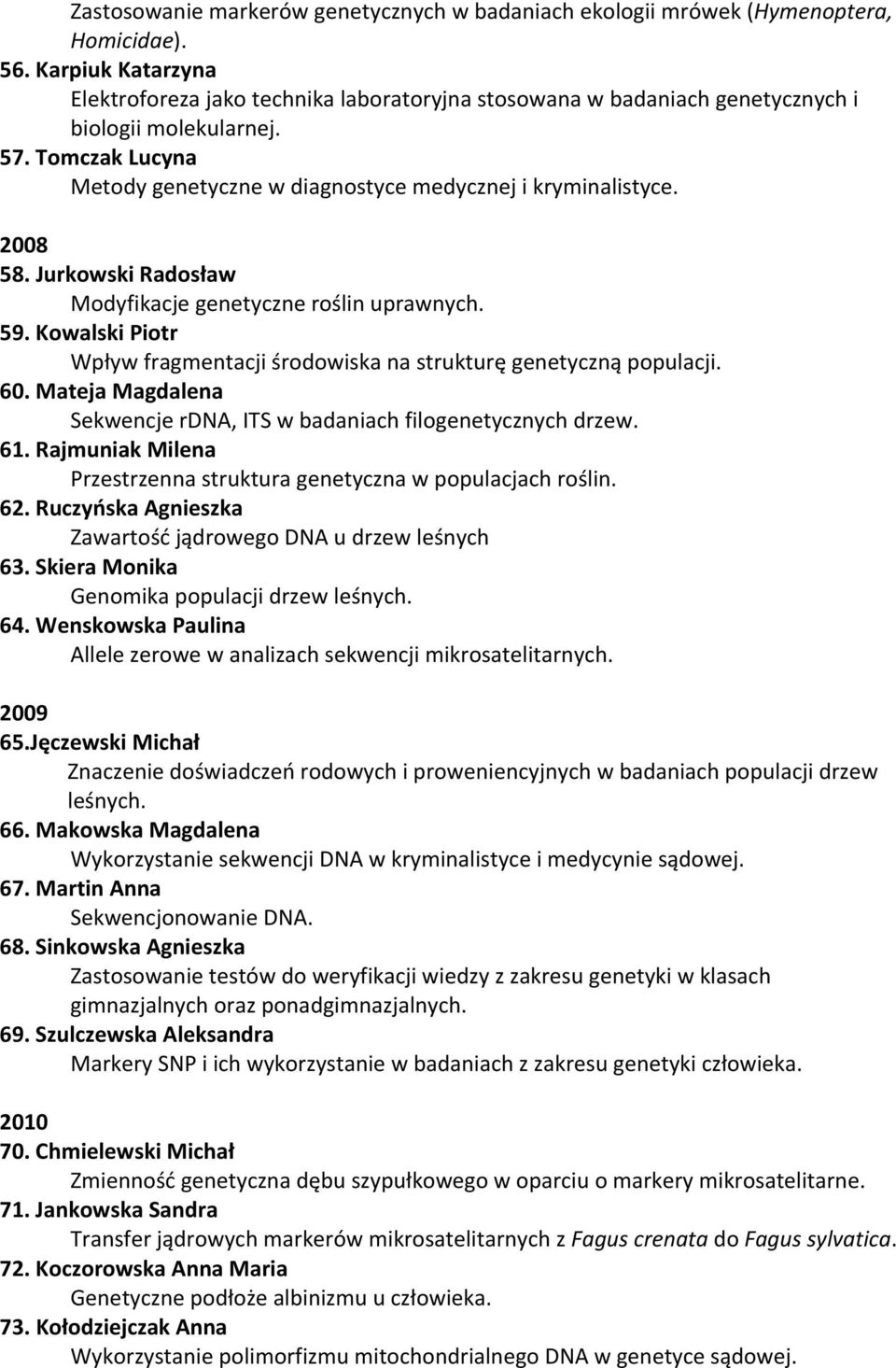 2008 58. Jurkowski Radosław Modyfikacje genetyczne roślin uprawnych. 59. Kowalski Piotr Wpływ fragmentacji środowiska na strukturę genetyczną populacji. 60.