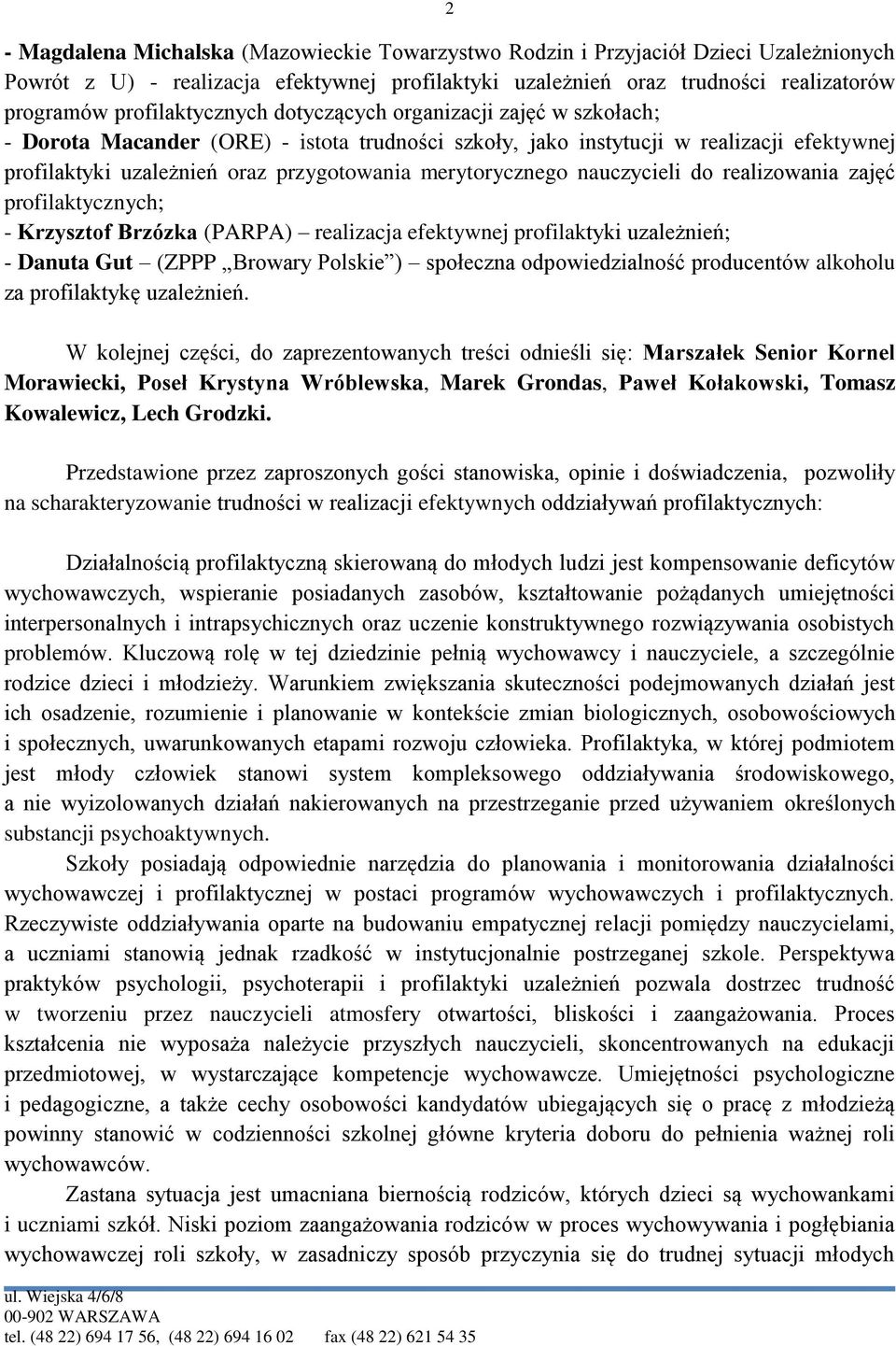 merytorycznego nauczycieli do realizowania zajęć profilaktycznych; - Krzysztof Brzózka (PARPA) realizacja efektywnej profilaktyki uzależnień; - Danuta Gut (ZPPP Browary Polskie ) społeczna