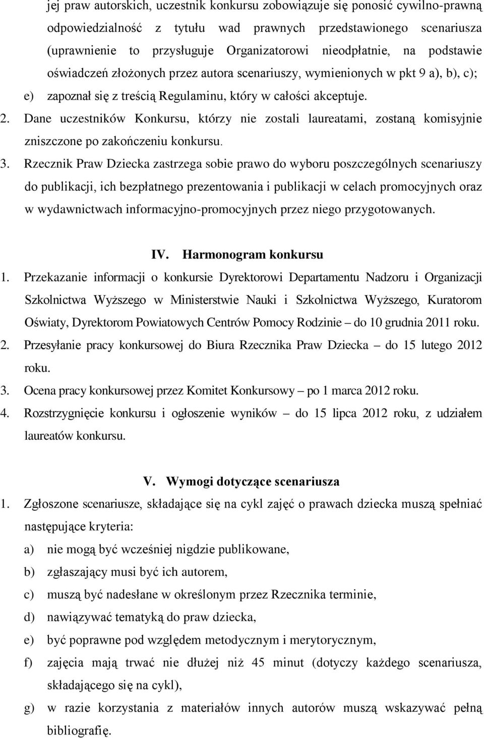 Dane uczestników Konkursu, którzy nie zostali laureatami, zostaną komisyjnie zniszczone po zakończeniu konkursu. 3.