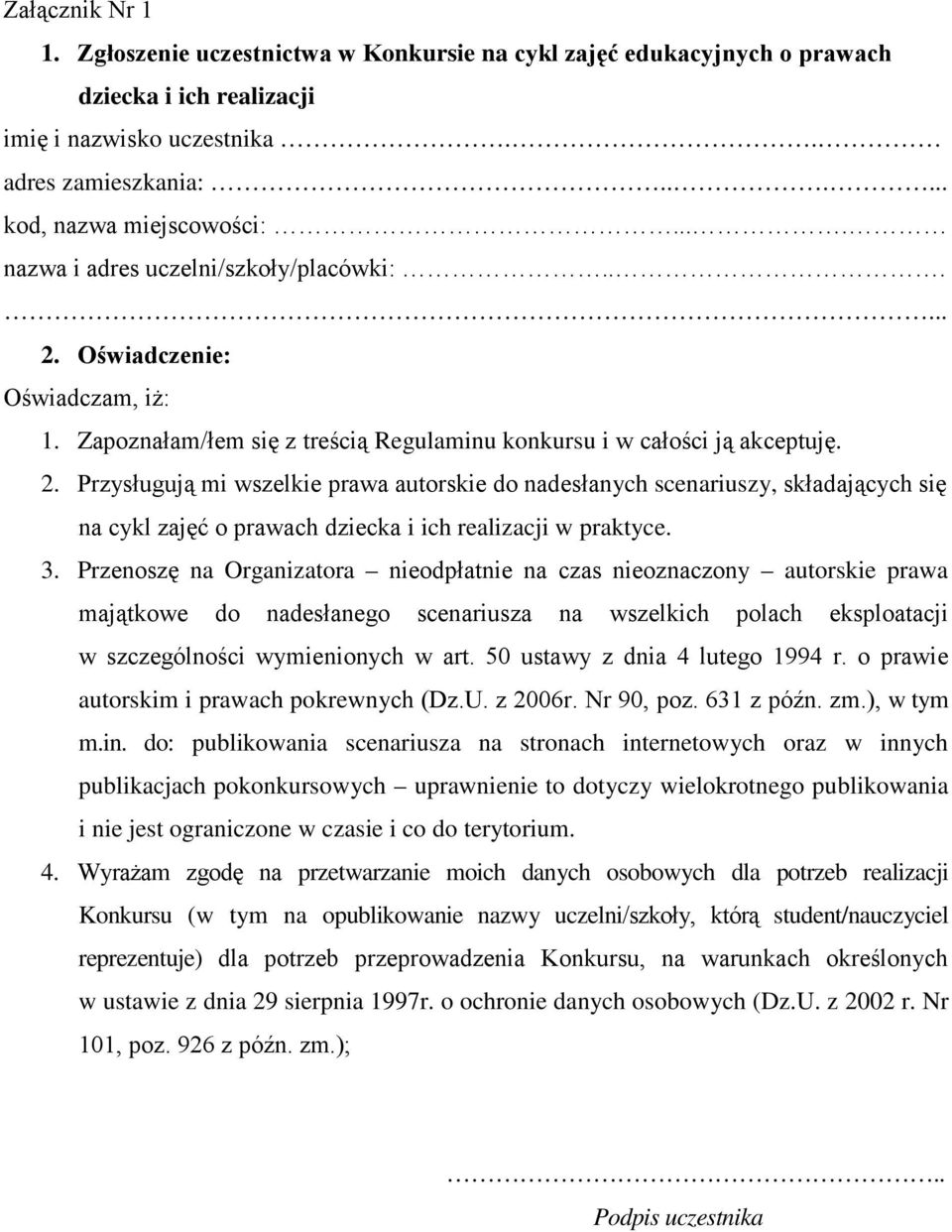 3. Przenoszę na Organizatora nieodpłatnie na czas nieoznaczony autorskie prawa majątkowe do nadesłanego scenariusza na wszelkich polach eksploatacji w szczególności wymienionych w art.