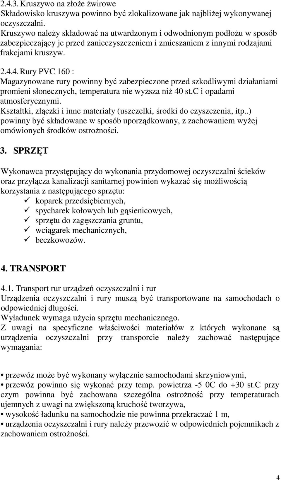 4. Rury PVC 160 : Magazynowane rury powinny być zabezpieczone przed szkodliwymi działaniami promieni słonecznych, temperatura nie wyŝsza niŝ 40 st.c i opadami atmosferycznymi.