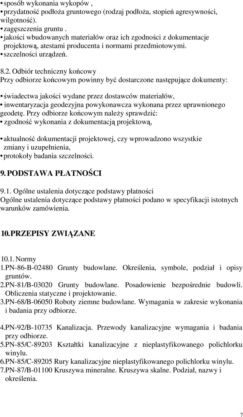 Odbiór techniczny końcowy Przy odbiorze końcowym powinny być dostarczone następujące dokumenty: świadectwa jakości wydane przez dostawców materiałów, inwentaryzacja geodezyjna powykonawcza wykonana