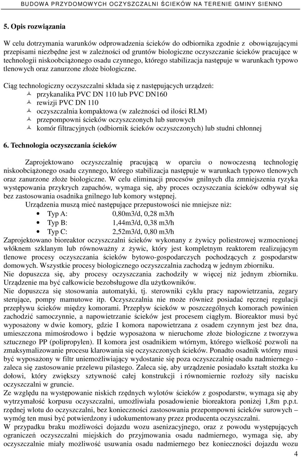Ciąg technologiczny oczyszczalni składa się z następujących urządzeń: przykanalika PVC DN 110 lub PVC DN160 rewizji PVC DN 110 oczyszczalnia kompaktowa (w zależności od ilości RLM) przepompowni