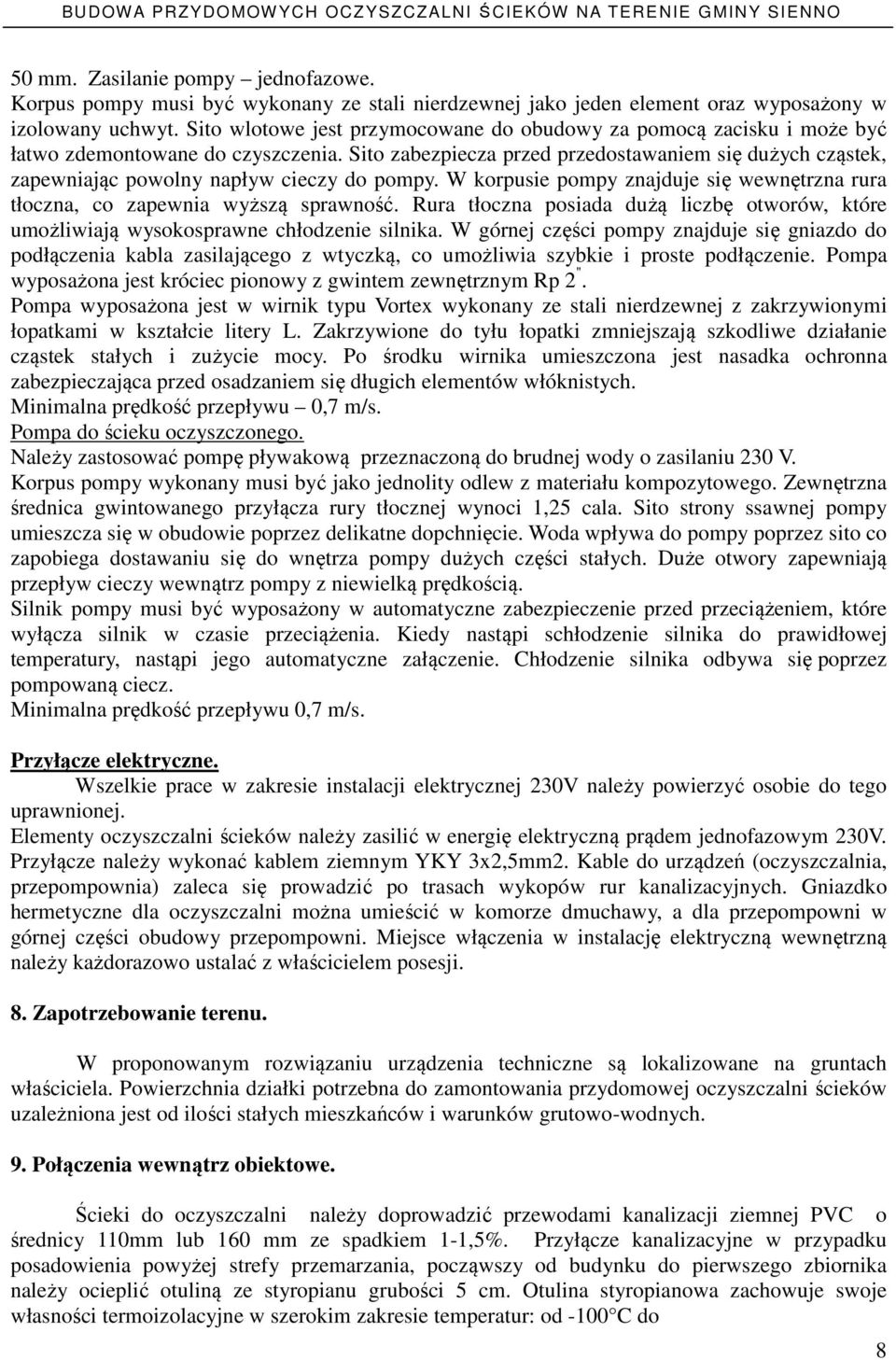 Sito zabezpiecza przed przedostawaniem się dużych cząstek, zapewniając powolny napływ cieczy do pompy. W korpusie pompy znajduje się wewnętrzna rura tłoczna, co zapewnia wyższą sprawność.