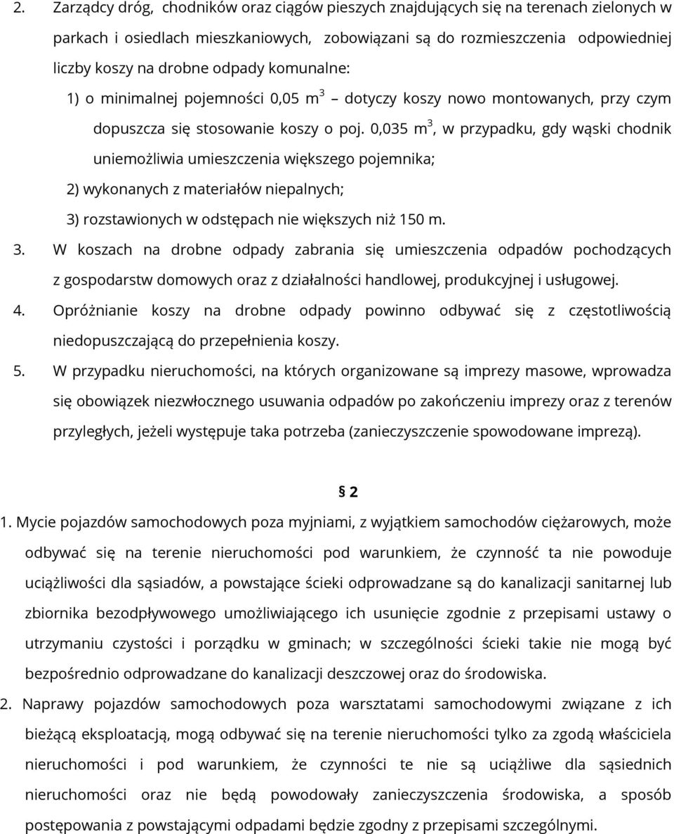 0,035 m 3, w przypadku, gdy wąski chodnik uniemożliwia umieszczenia większego pojemnika; 2) wykonanych z materiałów niepalnych; 3) rozstawionych w odstępach nie większych niż 150 m. 3. W koszach na drobne odpady zabrania się umieszczenia odpadów pochodzących z gospodarstw domowych oraz z działalności handlowej, produkcyjnej i usługowej.