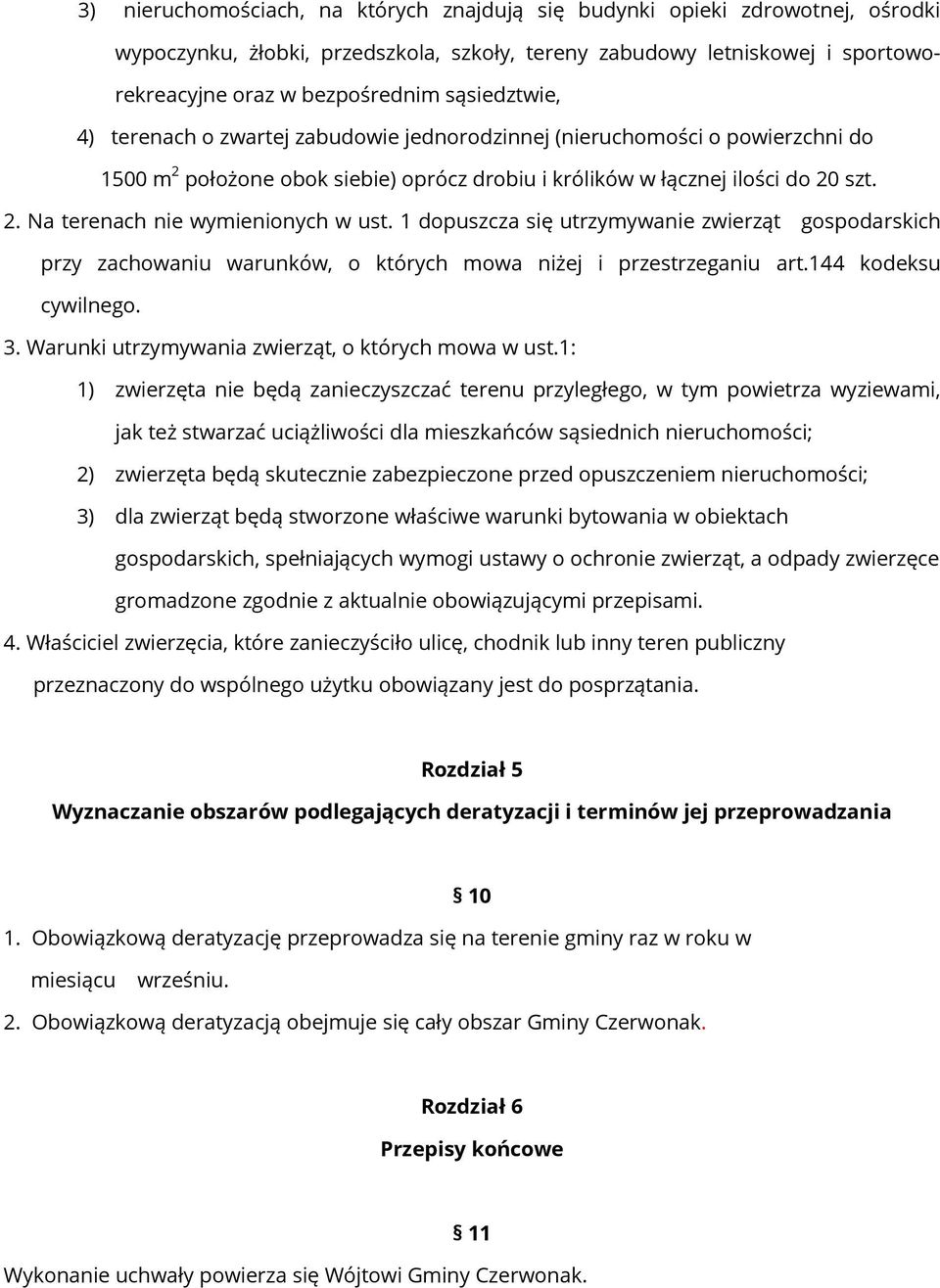 1 dopuszcza się utrzymywanie zwierząt gospodarskich przy zachowaniu warunków, o których mowa niżej i przestrzeganiu art.144 kodeksu cywilnego. 3. Warunki utrzymywania zwierząt, o których mowa w ust.