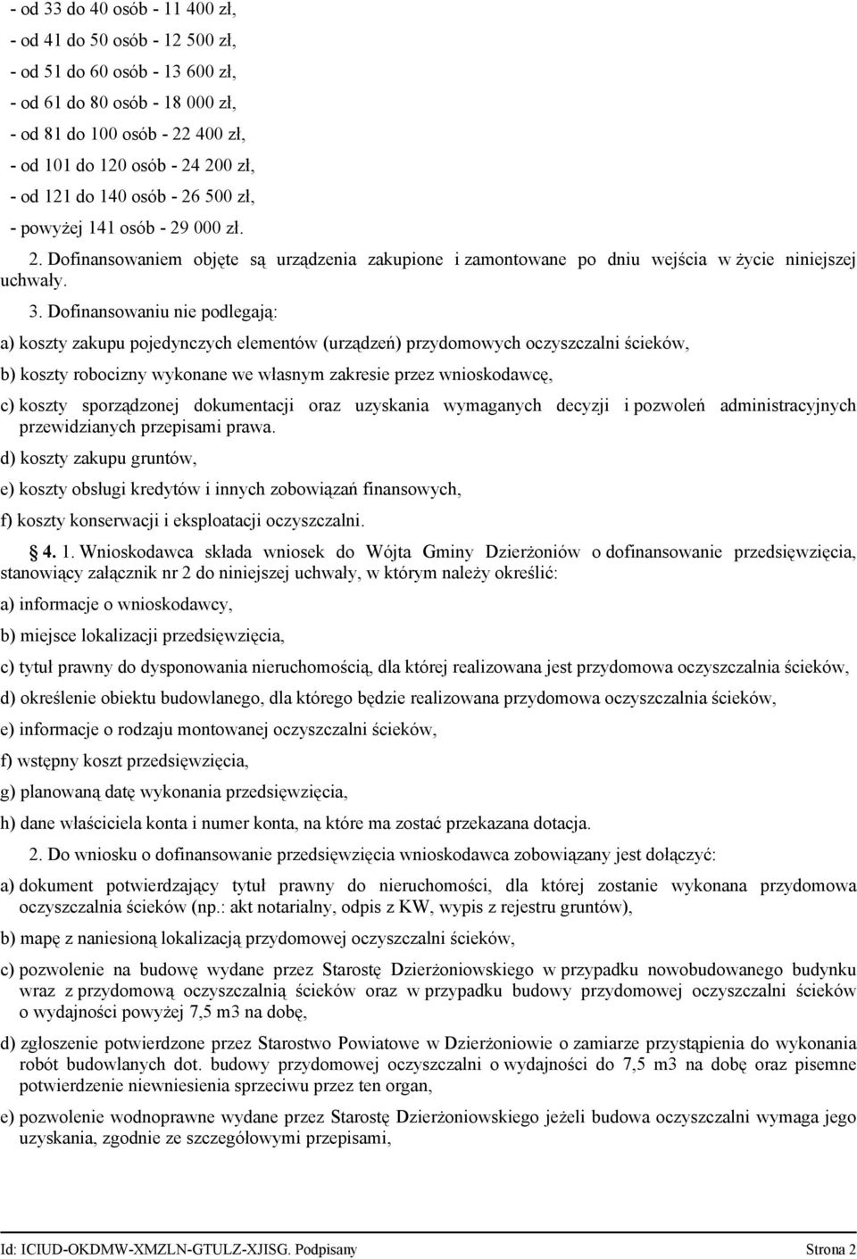 Dofinansowaniu nie podlegają: a) koszty zakupu pojedynczych elementów (urządzeń) przydomowych oczyszczalni ścieków, b) koszty robocizny wykonane we własnym zakresie przez wnioskodawcę, c) koszty