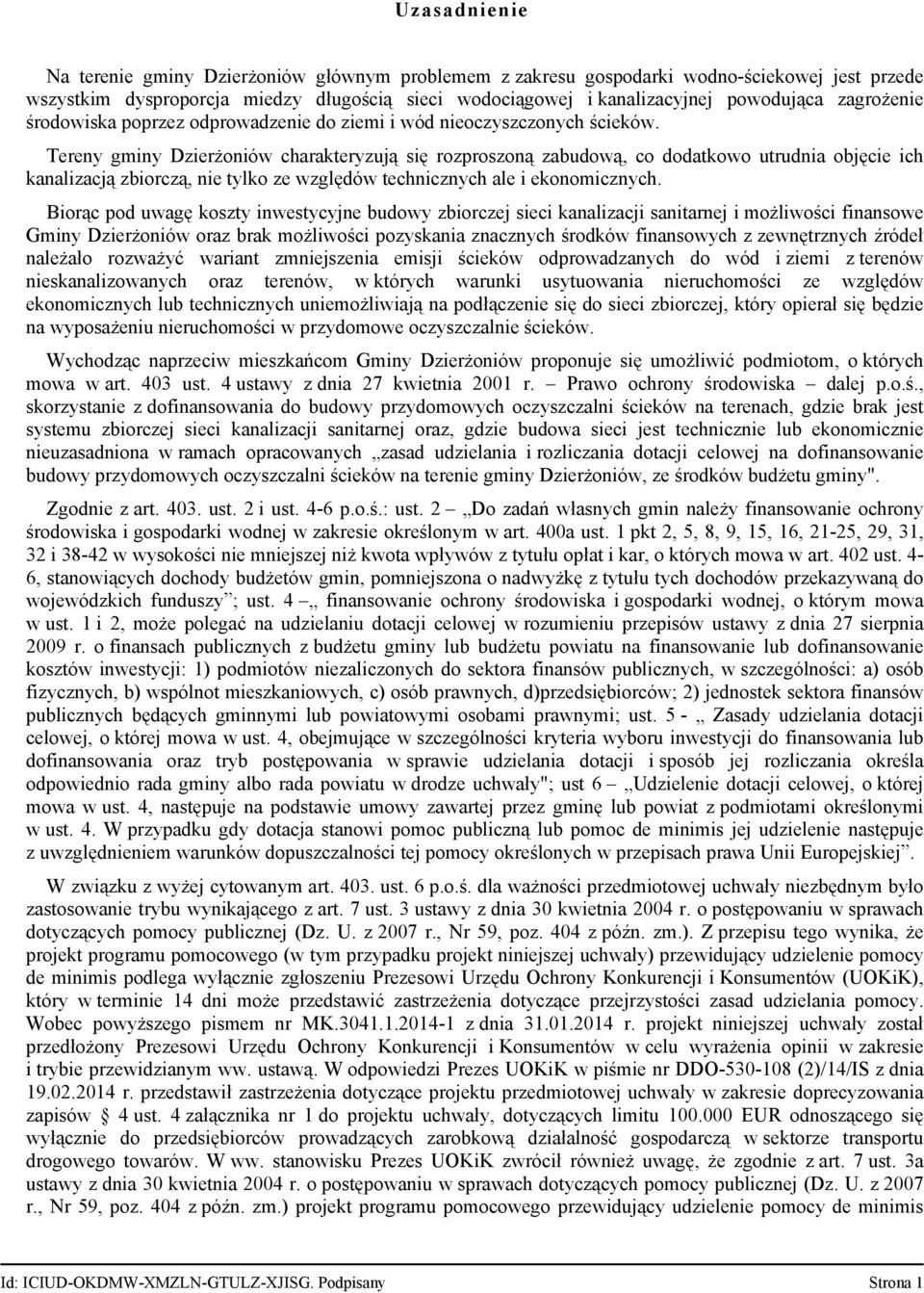 Tereny gminy Dzierżoniów charakteryzują się rozproszoną zabudową, co dodatkowo utrudnia objęcie ich kanalizacją zbiorczą, nie tylko ze względów technicznych ale i ekonomicznych.