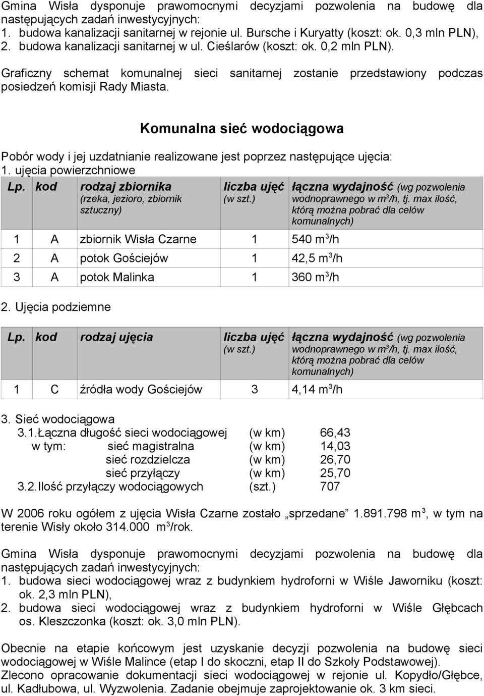 Komunalna sieć wodociągowa Pobór wody i jej uzdatnianie realizowane jest poprzez następujące ujęcia: 1. ujęcia powierzchniowe Lp.