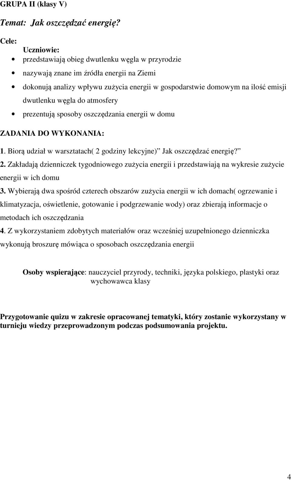 prezentują sposoby oszczędzania energii w domu 1. Biorą udział w warsztatach( 2 godziny lekcyjne) Jak oszczędzać energię? 2. Zakładają dzienniczek tygodniowego zużycia energii i przedstawiają na wykresie zużycie energii w ich domu 3.