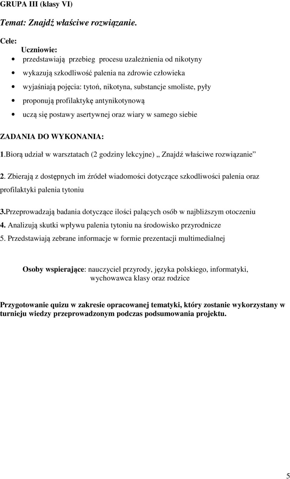 antynikotynową uczą się postawy asertywnej oraz wiary w samego siebie 1.Biorą udział w warsztatach (2 godziny lekcyjne) Znajdź właściwe rozwiązanie 2.