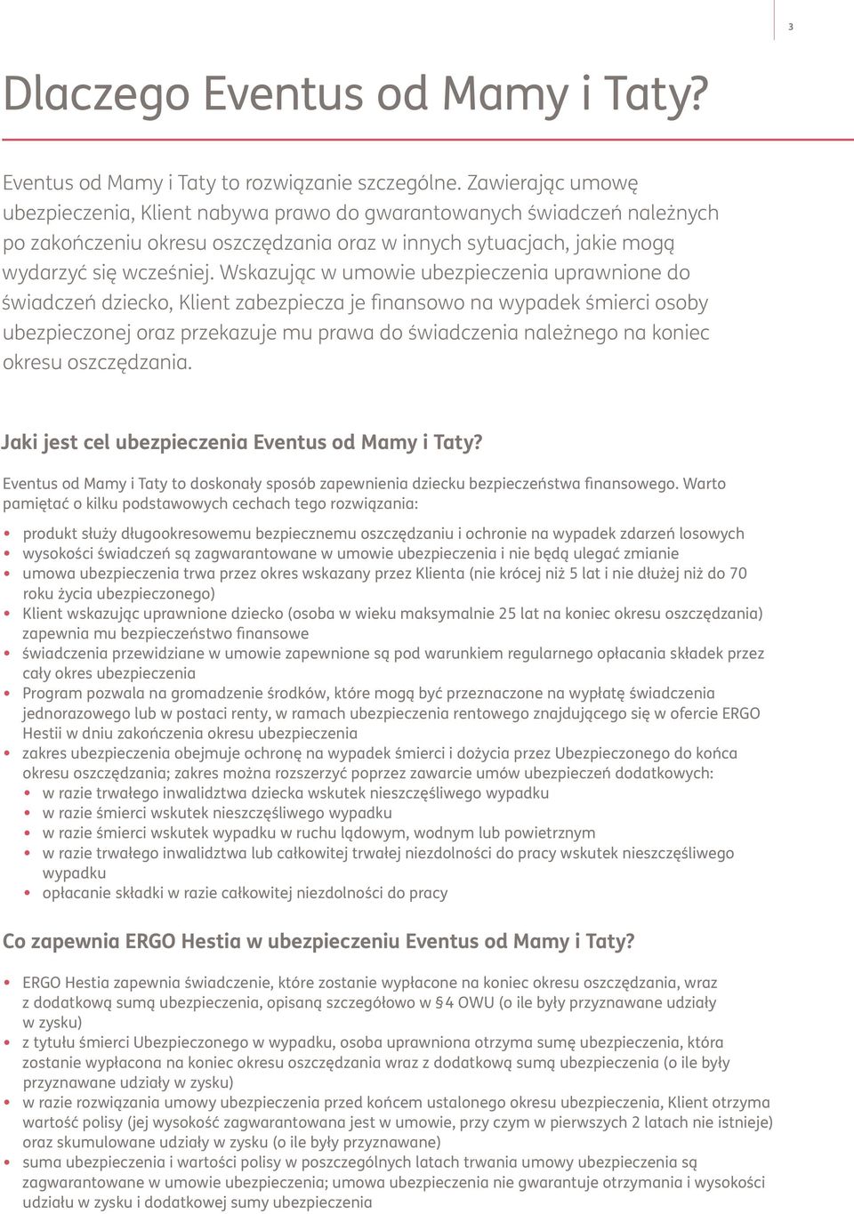 Wskazując w umowie ubezpieczenia uprawnione do świadczeń dziecko, Klient zabezpiecza je finansowo na wypadek śmierci osoby ubezpieczonej oraz przekazuje mu prawa do świadczenia należnego na koniec