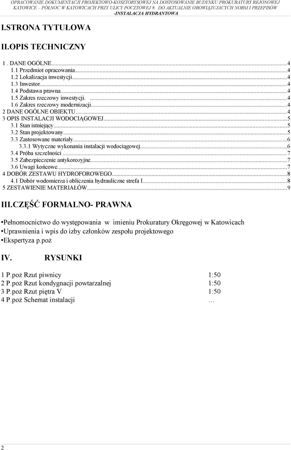 ..7 3.5 Zabezpieczenie antykorozyjne...7 3.6 Uwagi końcowe...7 4 DOBÓR ZESTAWU HYDROFOROWEGO...8 4.1 Dobór wodomierza i obliczenia hydrauliczne strefa I...8 5 ZESTAWIENIE MATERIAŁÓW...9 III.