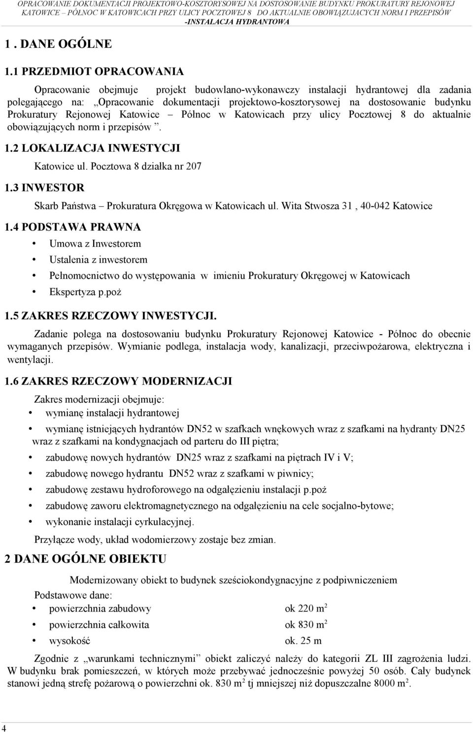 Prokuratury Rejonowej Katowice Północ w Katowicach przy ulicy Pocztowej 8 do aktualnie obowiązujących norm i przepisów. 1.2 LOKALIZACJA INWESTYCJI Katowice ul. Pocztowa 8 działka nr 207 1.