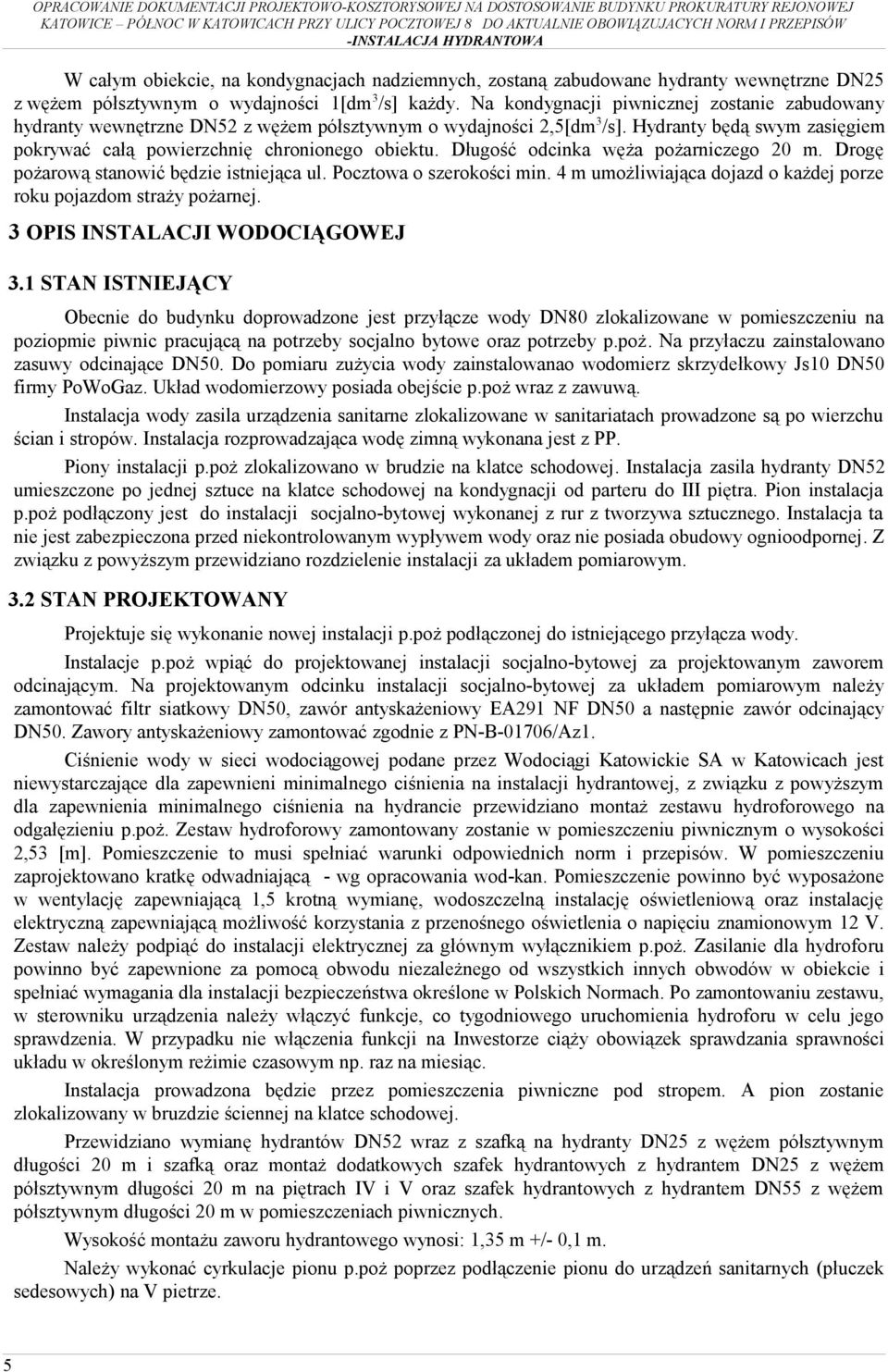 Długość odcinka węża pożarniczego 20 m. Drogę pożarową stanowić będzie istniejąca ul. Pocztowa o szerokości min. 4 m umożliwiająca dojazd o każdej porze roku pojazdom straży pożarnej.