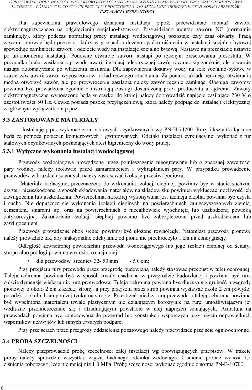 Pracą zaworu sterować będą presostat, który w przypadku dużego spadku ciśnienia w instalacji socjalno-bytowej spowoduje zamknięcie zaworu i odcięcie wody na instalację socjalno bytową.