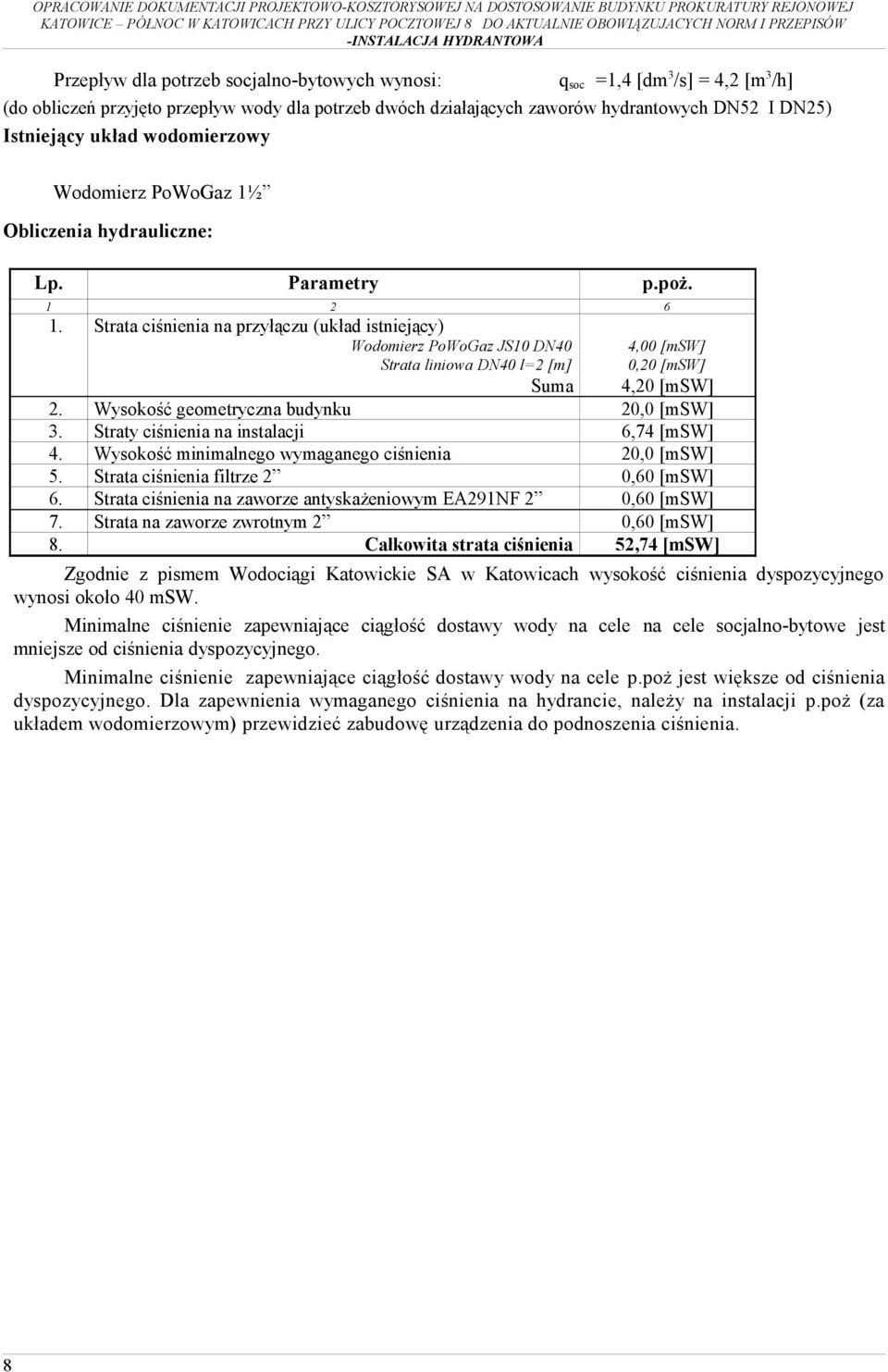 Strata ciśnienia na przyłączu (układ istniejący) Wodomierz PoWoGaz JS10 DN40 Strata liniowa DN40 l=2 [m] Suma 4,00 [msw] 0,20 [msw] 4,20 [msw] 2. Wysokość geometryczna budynku 20,0 [msw] 3.