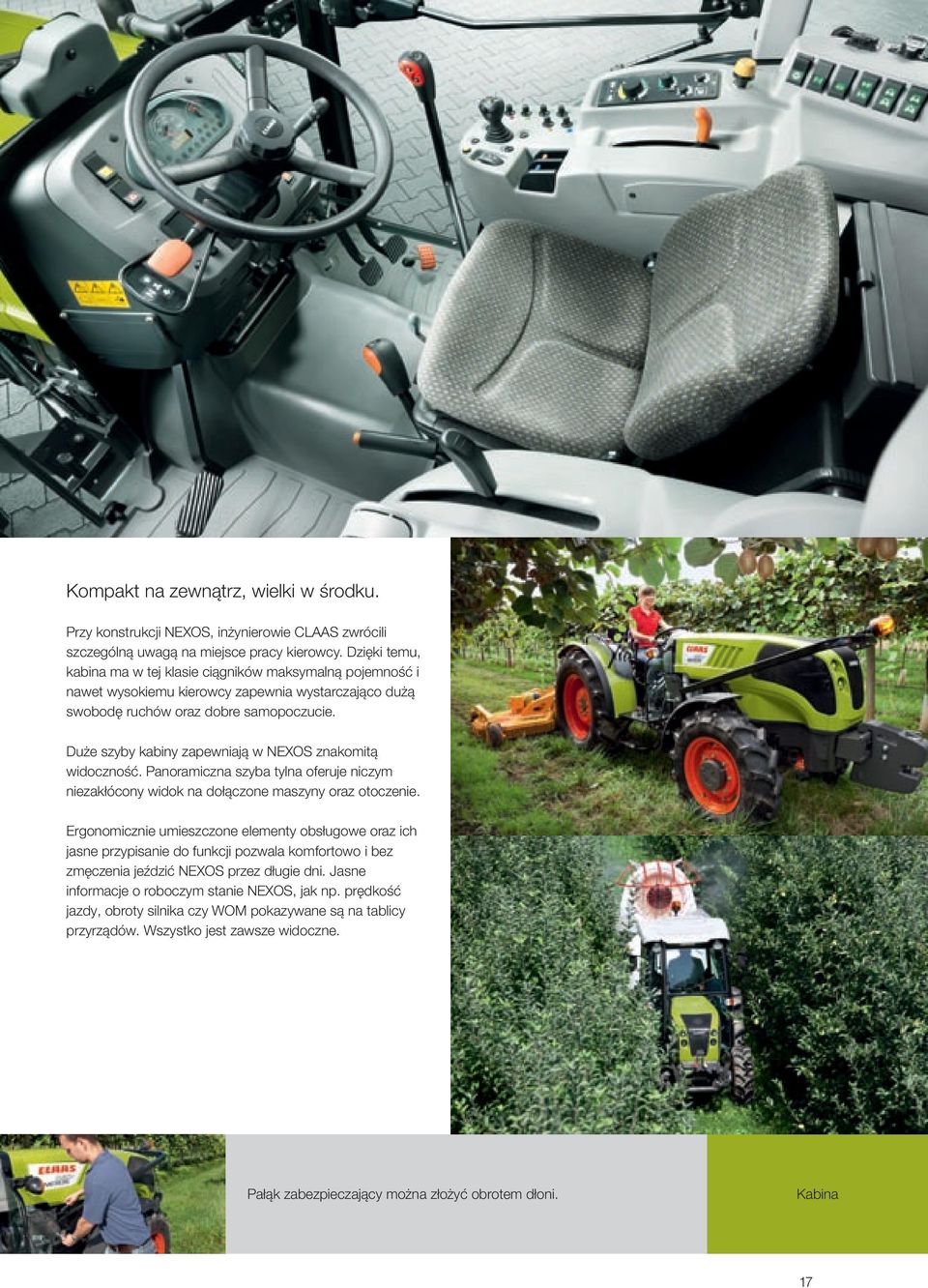 Duże szyby kabiny zapewniają w NEXOS znakomitą widoczność. Panoramiczna szyba tylna oferuje niczym niezakłócony widok na dołączone maszyny oraz otoczenie.