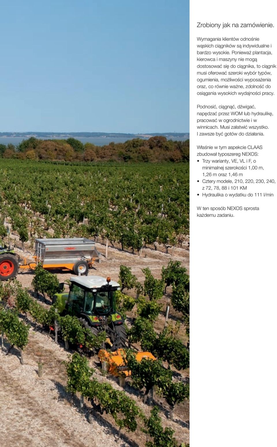 osiągania wysokich wydajności pracy. Podnosić, ciągnąć, dźwigać, napędzać przez WOM lub hydraulikę, pracować w ogrodnictwie i w winnicach. Musi załatwić wszystko.
