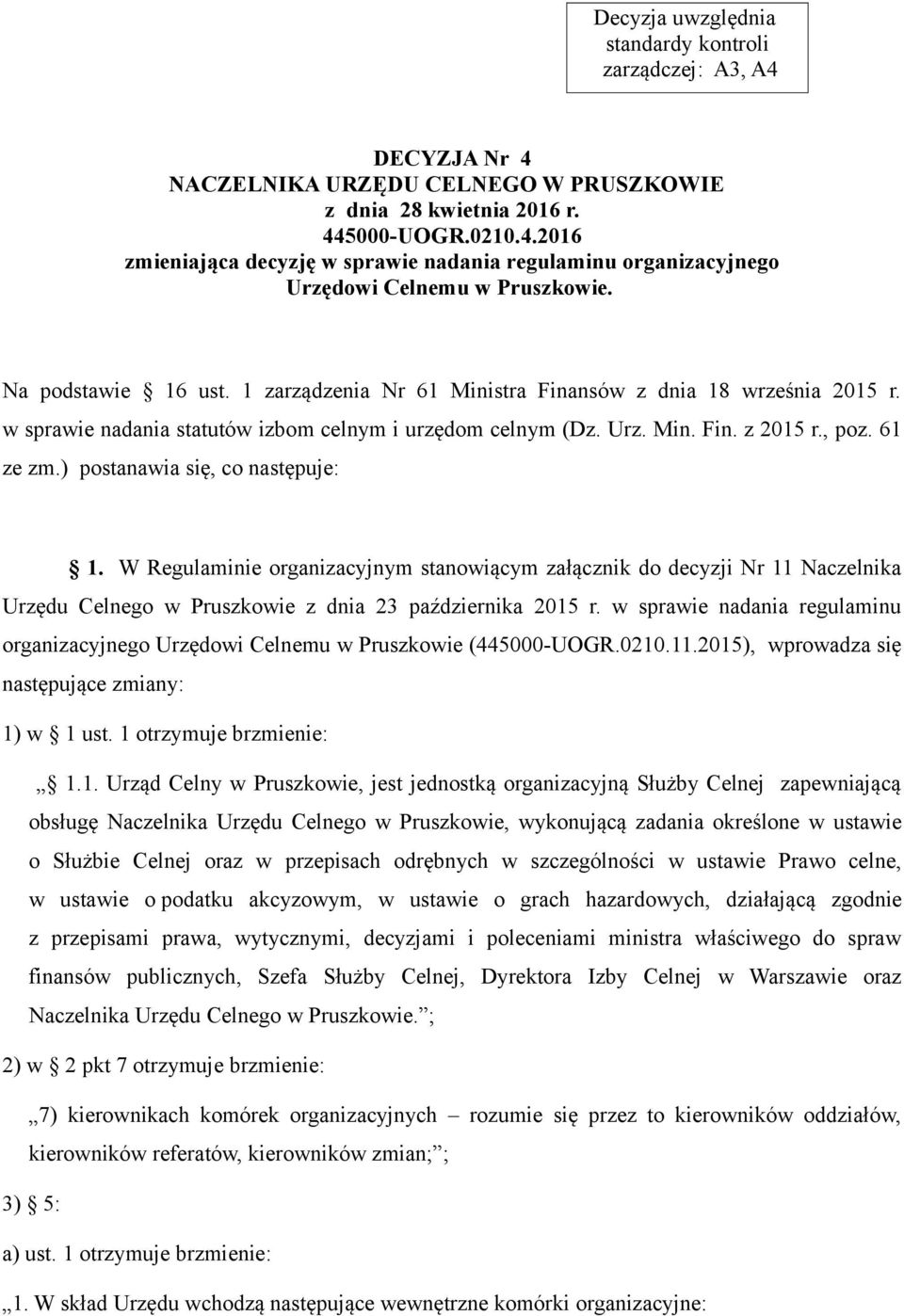 ) postanawia się, co następuje: 1. W Regulaminie organizacyjnym stanowiącym załącznik do decyzji Nr 11 Naczelnika Urzędu Celnego w Pruszkowie z dnia 23 października 2015 r.