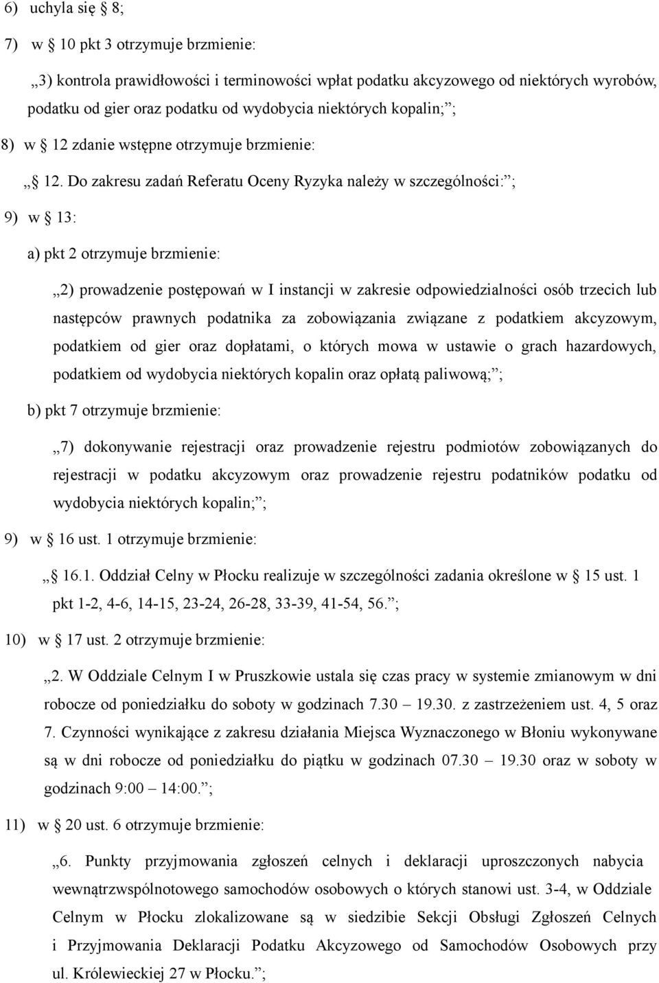 Do zakresu zadań Referatu Oceny Ryzyka należy w szczególności: ; 9) w 13: a) pkt 2 otrzymuje brzmienie: 2) prowadzenie postępowań w I instancji w zakresie odpowiedzialności osób trzecich lub